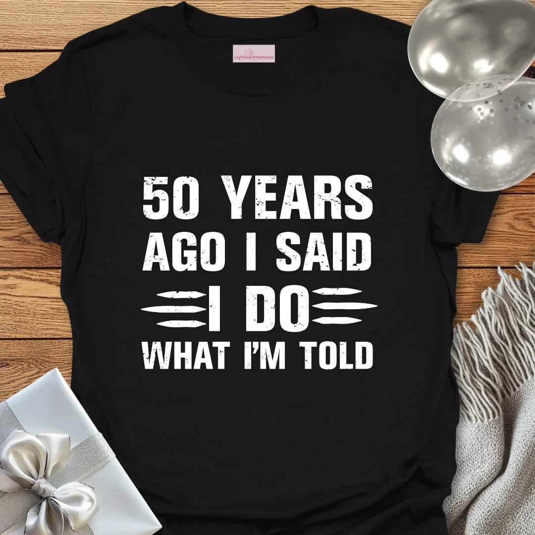 50 Years Ago I Said I Do What I’m Told - 50th Wedding Anniversary T-Shirt