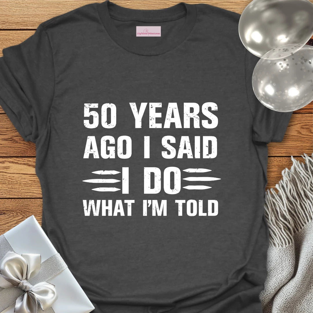 50 Years Ago I Said I Do What I’m Told - 50th Wedding Anniversary T-Shirt