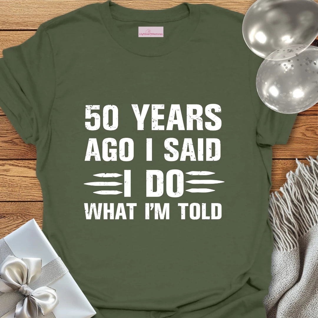50 Years Ago I Said I Do What I’m Told - 50th Wedding Anniversary T-Shirt