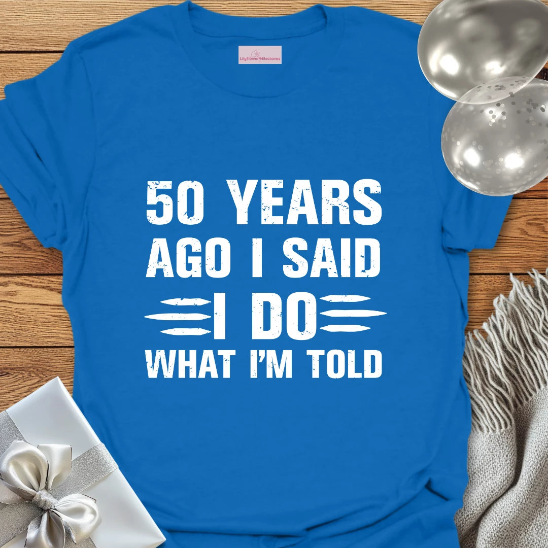 50 Years Ago I Said I Do What I’m Told - 50th Wedding Anniversary T-Shirt
