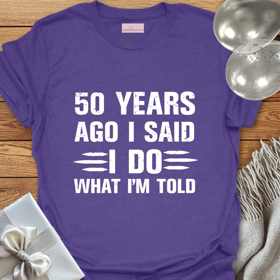 50 Years Ago I Said I Do What I’m Told - 50th Wedding Anniversary T-Shirt