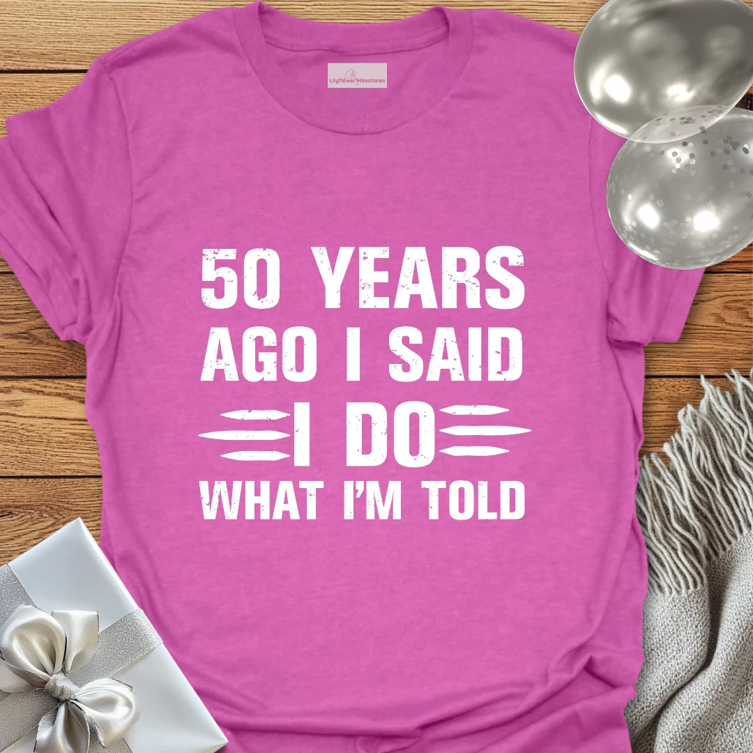 50 Years Ago I Said I Do What I’m Told - 50th Wedding Anniversary T-Shirt
