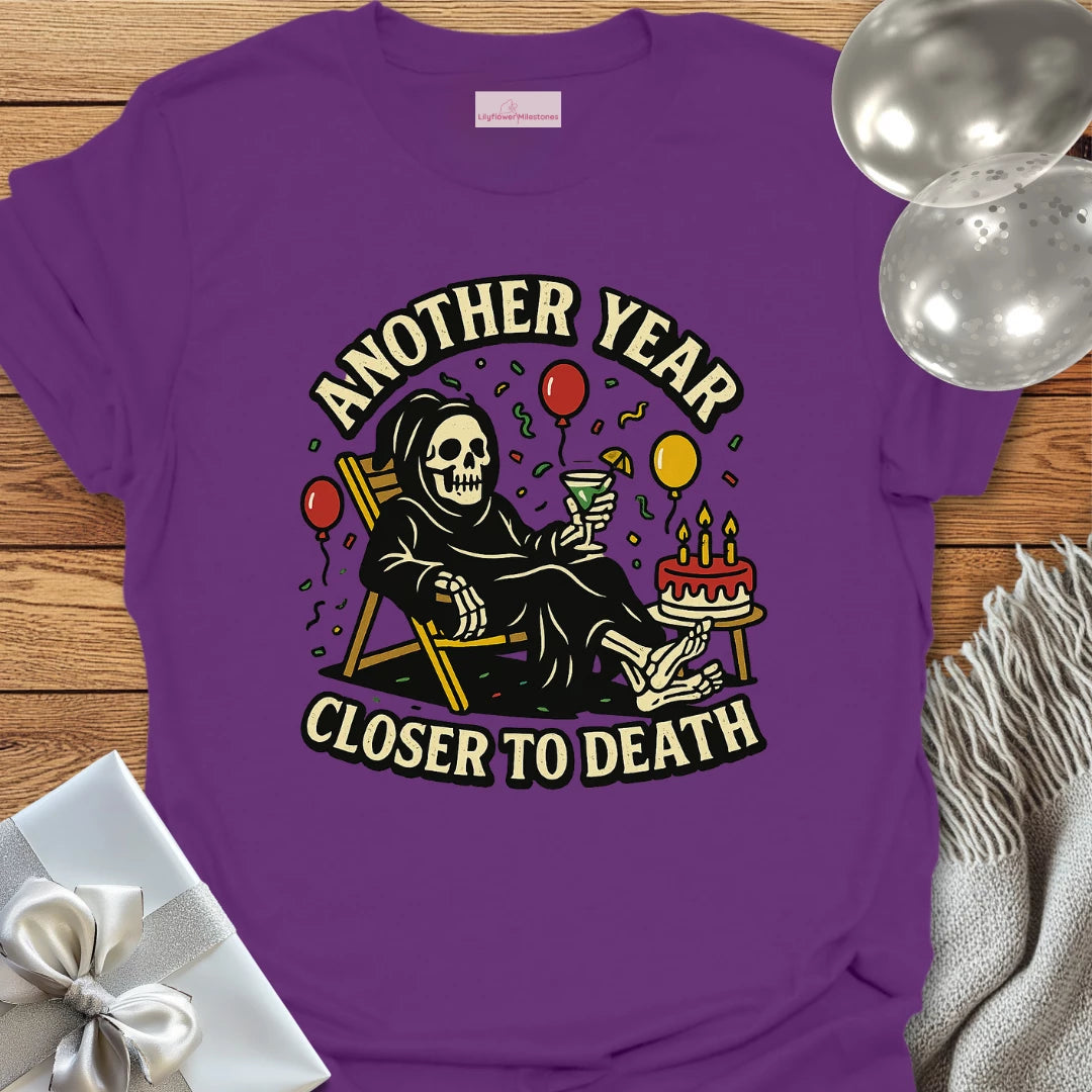 Another Year Closer to Death Birthday T-Shirt