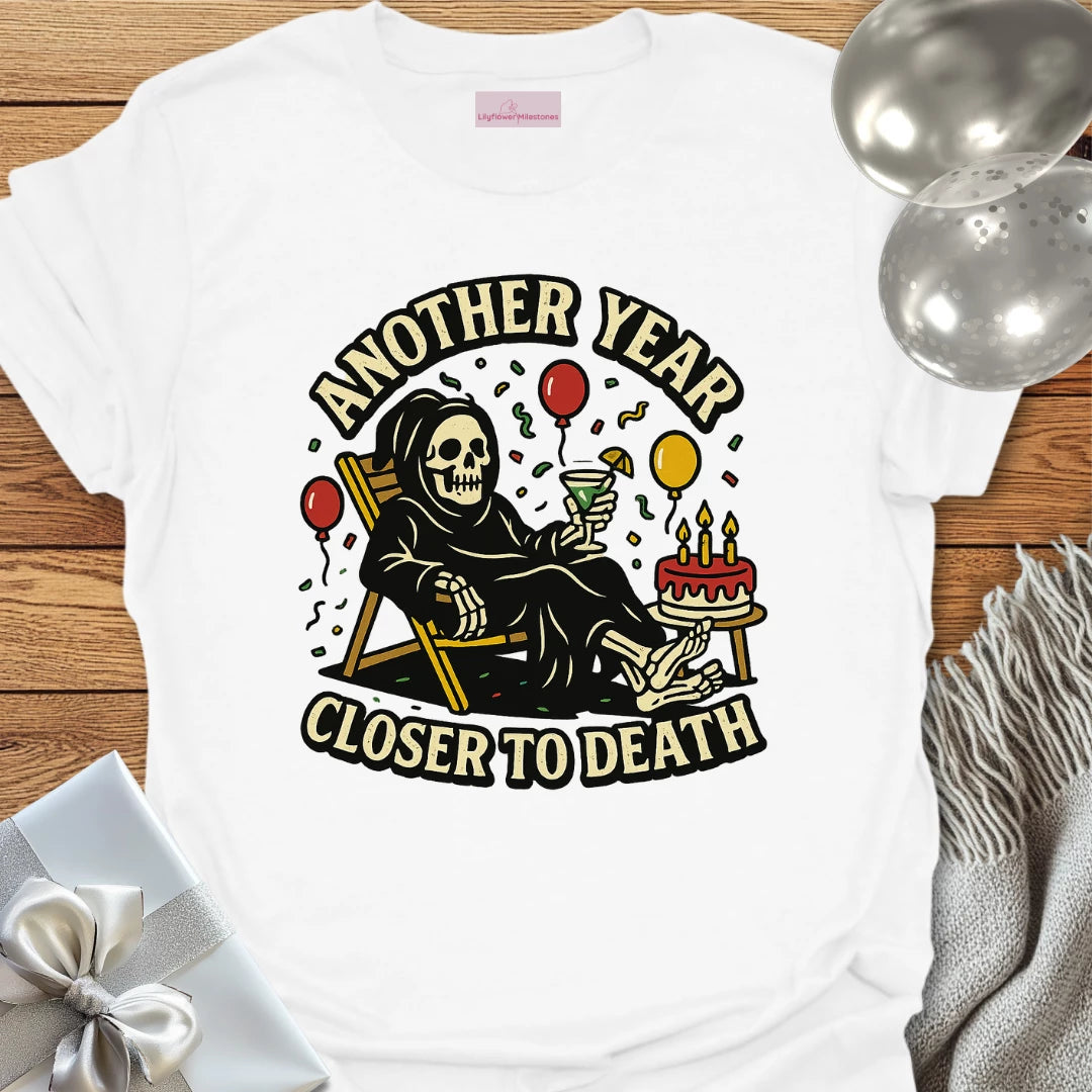 Another Year Closer to Death Birthday T-Shirt
