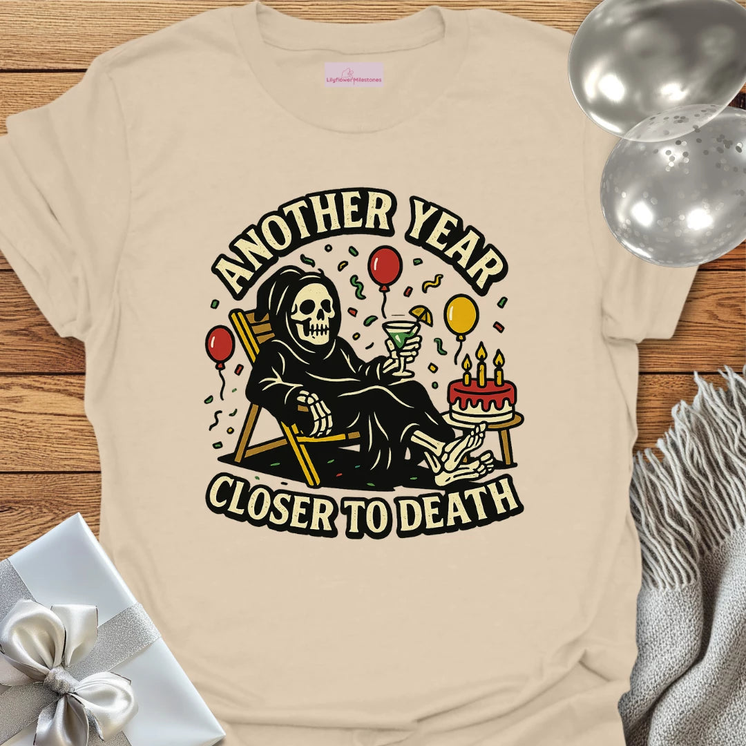 Another Year Closer to Death Birthday T-Shirt