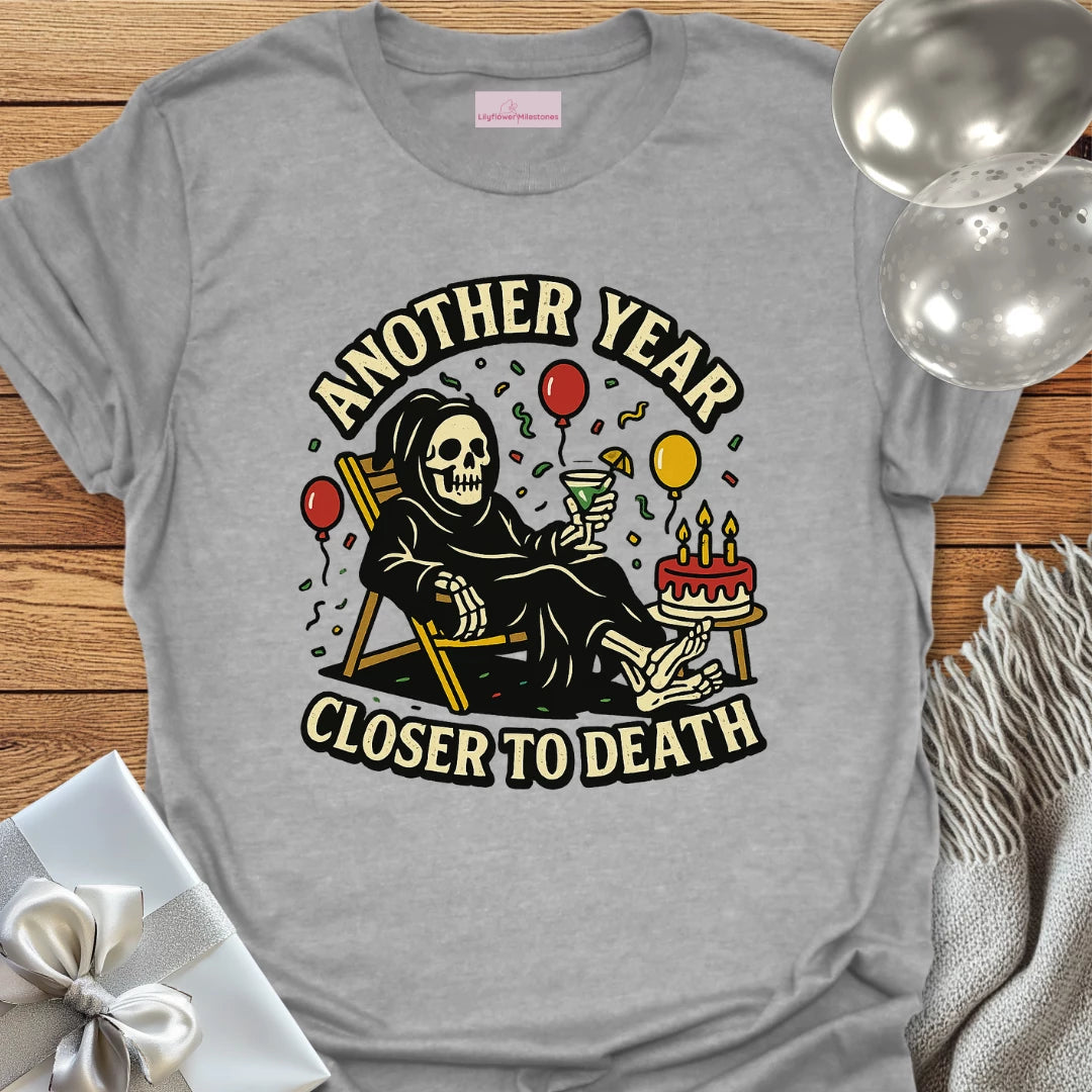 Another Year Closer to Death Birthday T-Shirt