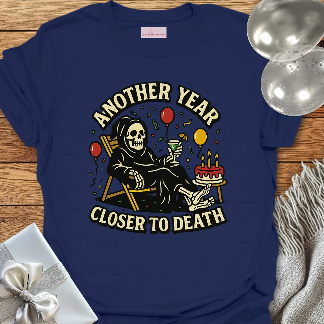 Another Year Closer to Death Birthday T-Shirt