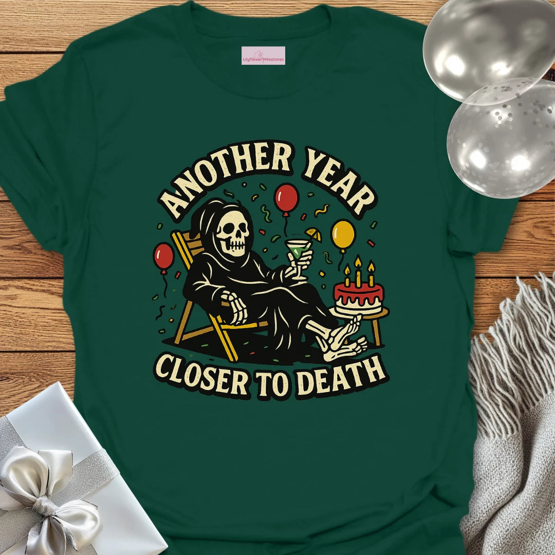 Another Year Closer to Death Birthday T-Shirt