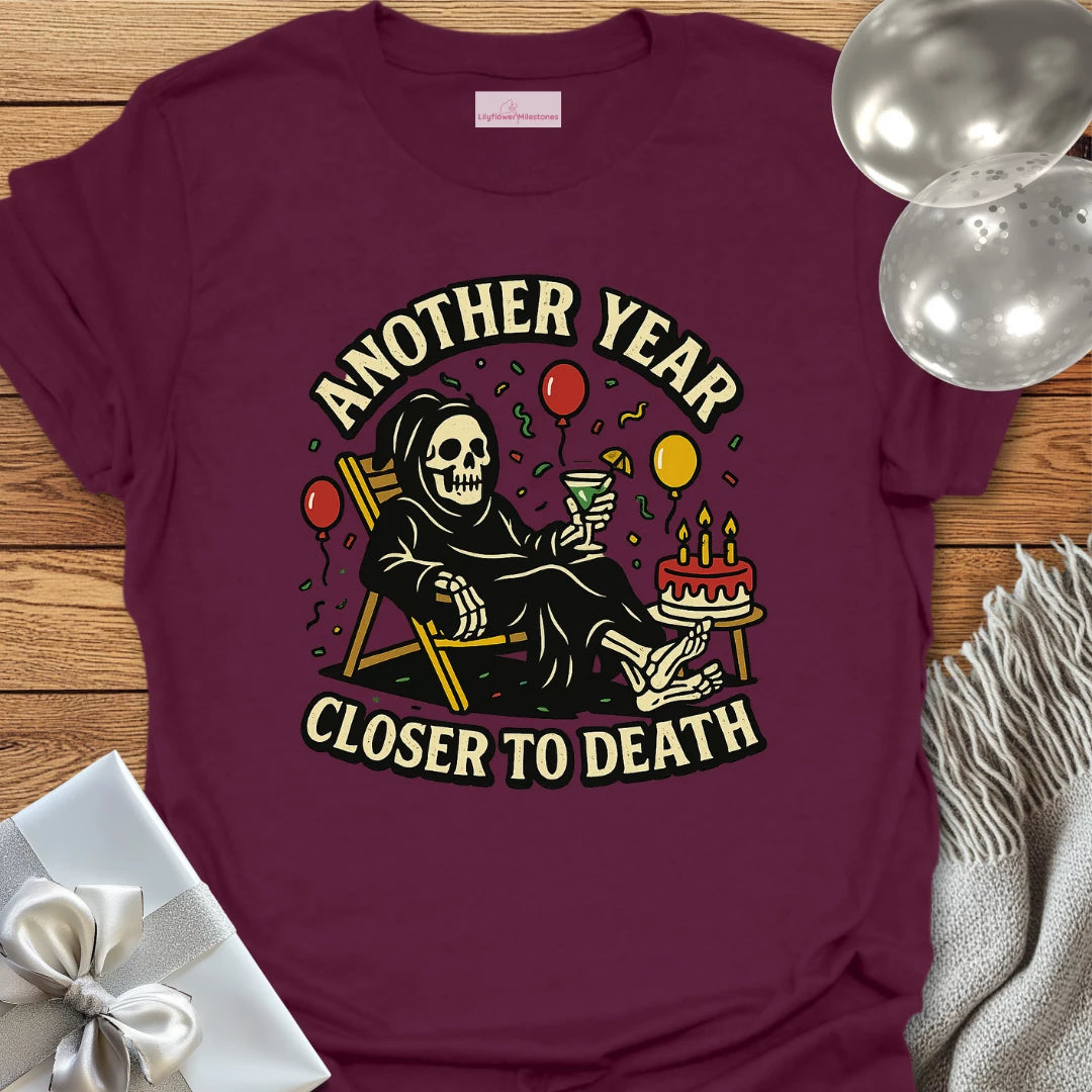 Another Year Closer to Death Birthday T-Shirt