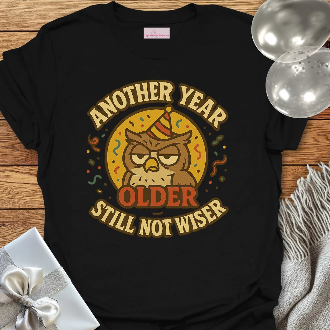Another Year Older, Still Not Wiser Birthday T-Shirt