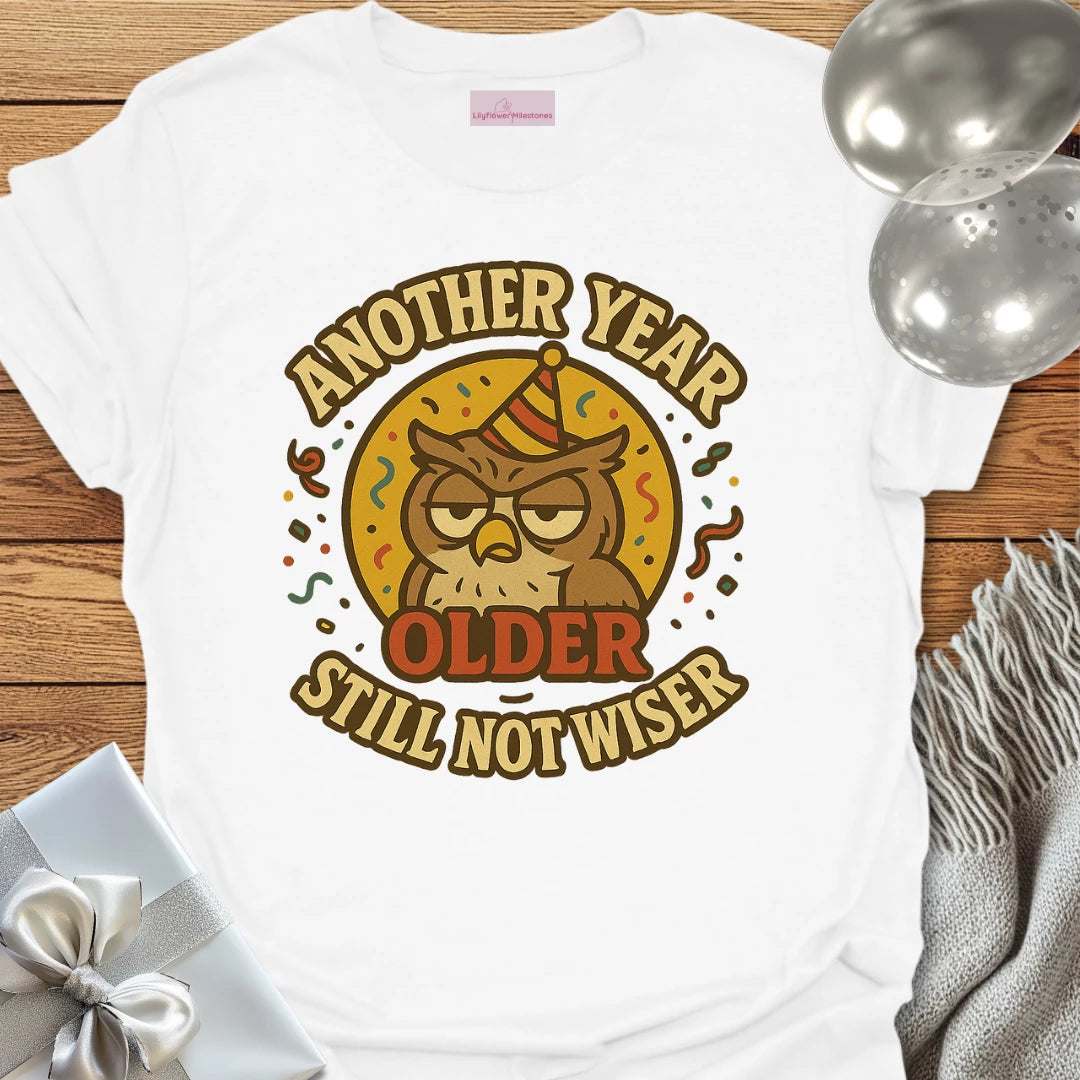 Another Year Older, Still Not Wiser Birthday T-Shirt
