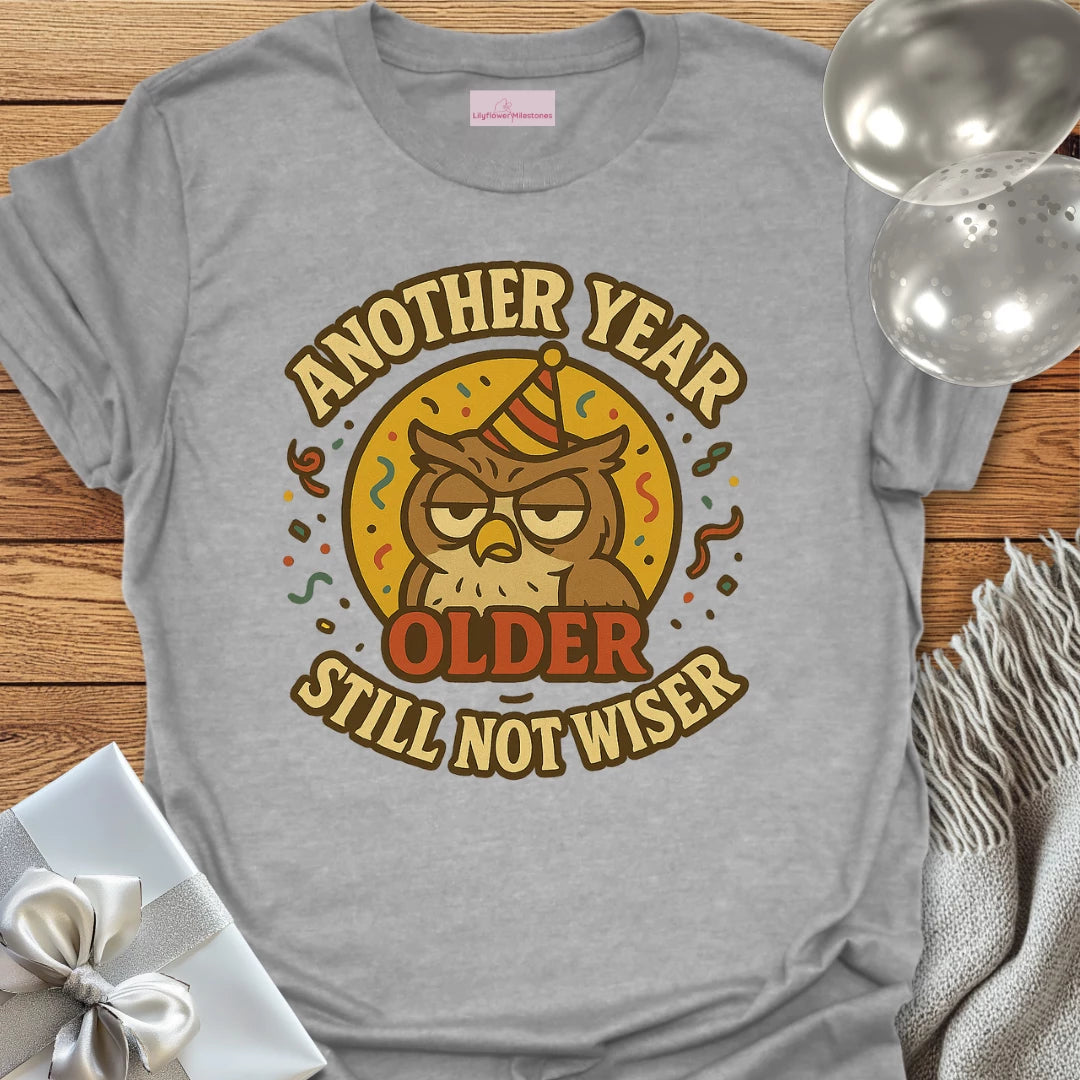 Another Year Older, Still Not Wiser Birthday T-Shirt