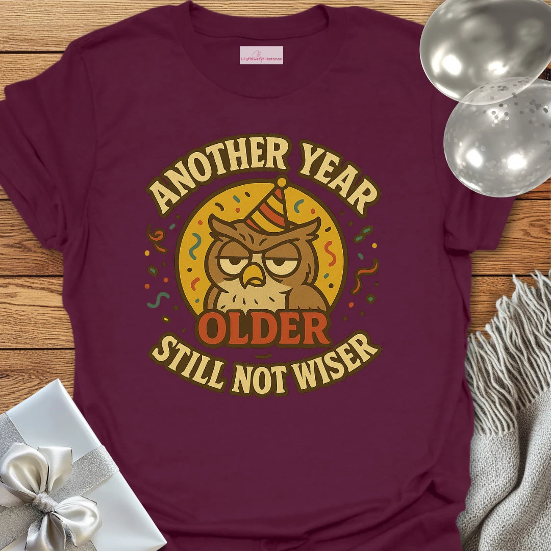 Another Year Older, Still Not Wiser Birthday T-Shirt