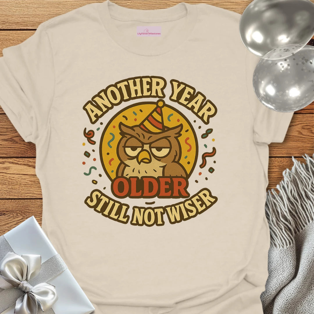 Another Year Older, Still Not Wiser Birthday T-Shirt