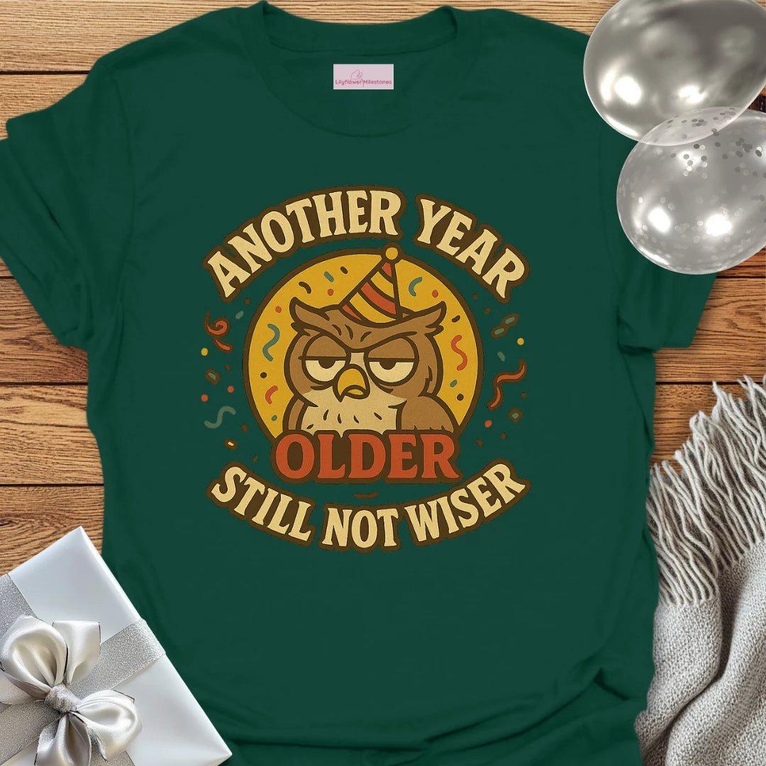 Another Year Older, Still Not Wiser Birthday T-Shirt