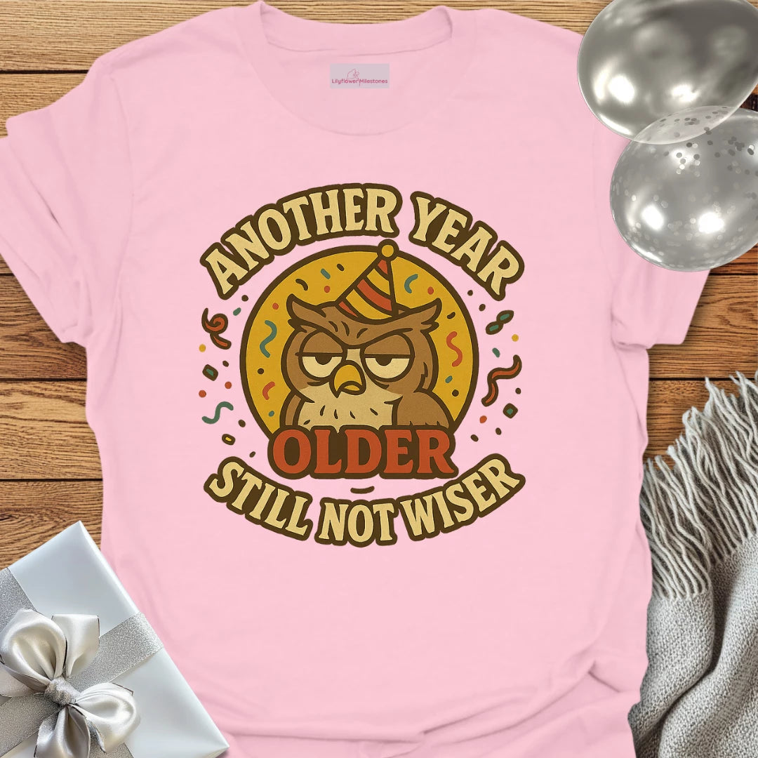 Another Year Older, Still Not Wiser Birthday T-Shirt