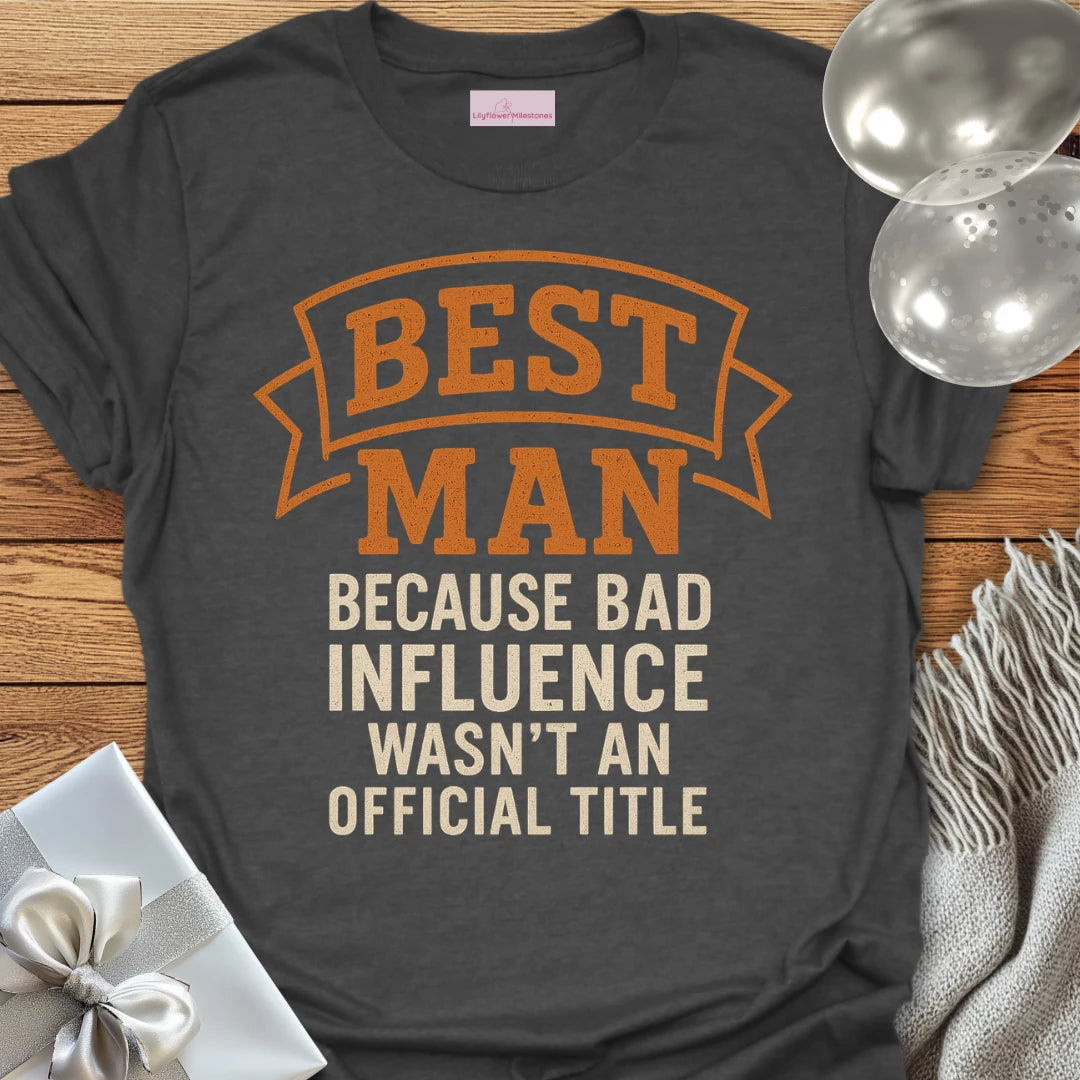 Best Man, Because Bad Influence Wasn't an Official Title T-Shirt