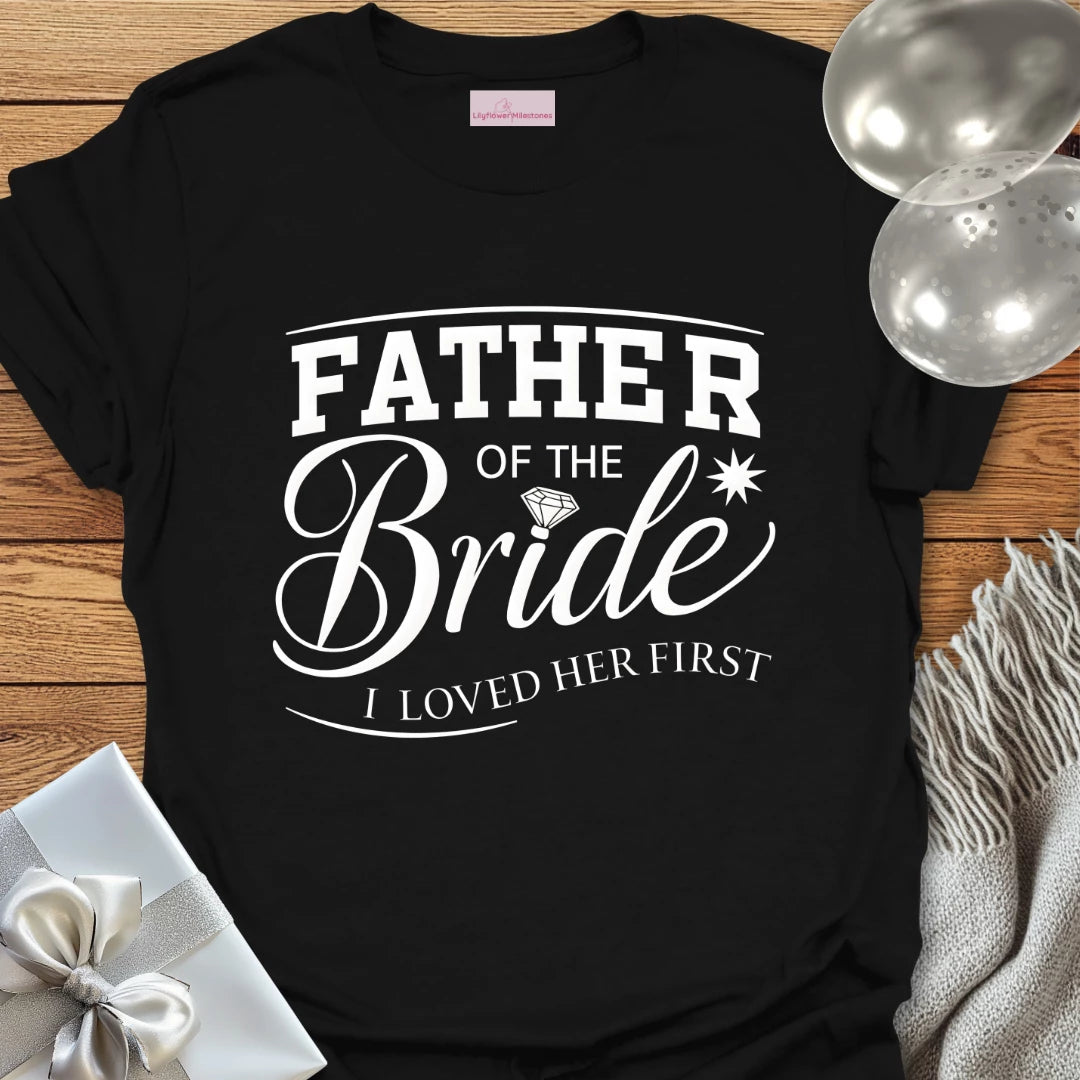 Father of the Bride, I Loved Her First T-Shirt