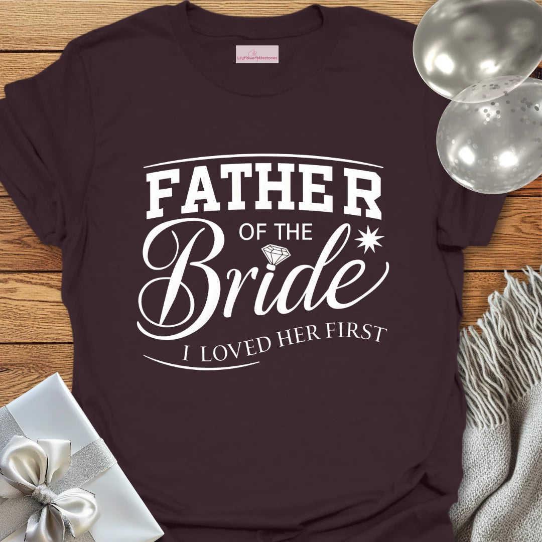 Father of the Bride, I Loved Her First T-Shirt
