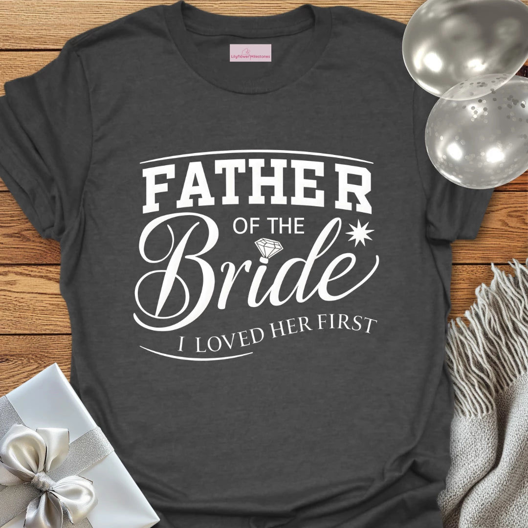 Father of the Bride, I Loved Her First T-Shirt