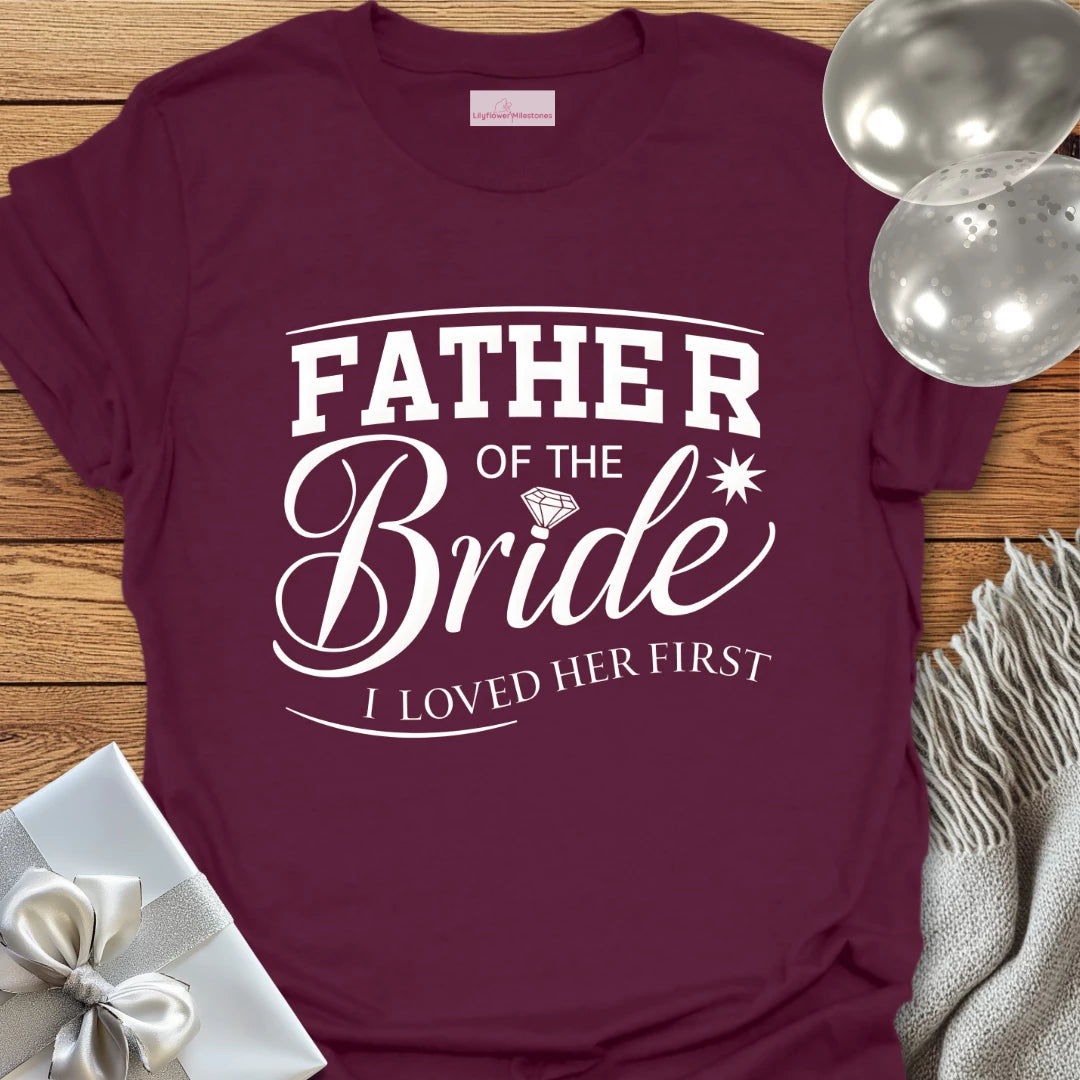 Father of the Bride, I Loved Her First T-Shirt