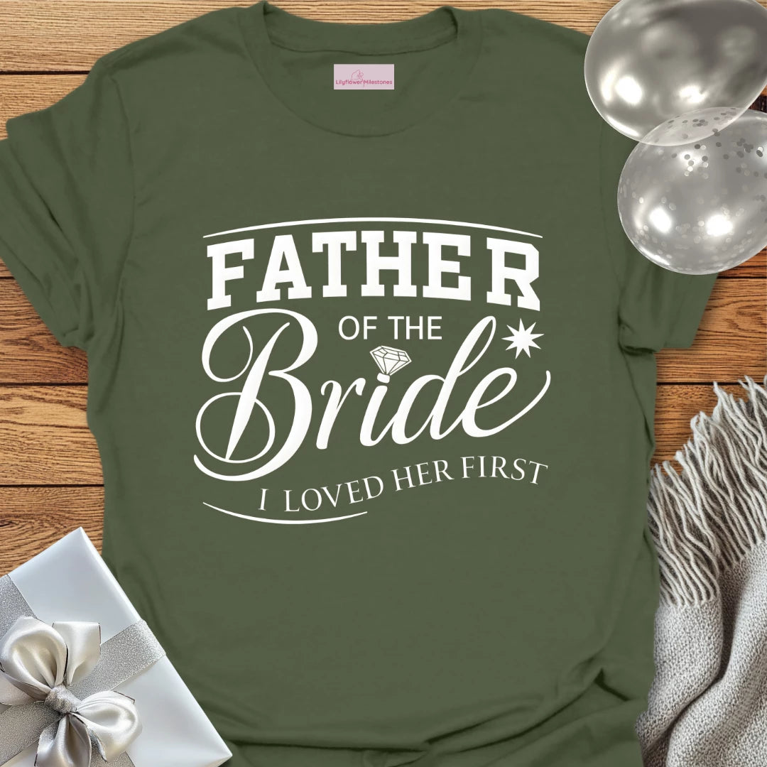Father of the Bride, I Loved Her First T-Shirt