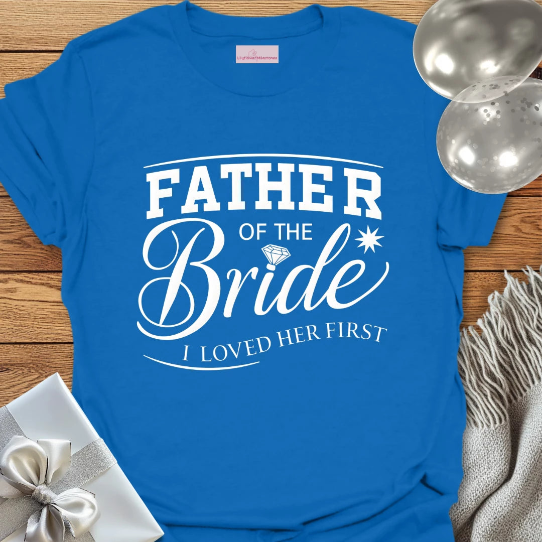 Father of the Bride, I Loved Her First T-Shirt