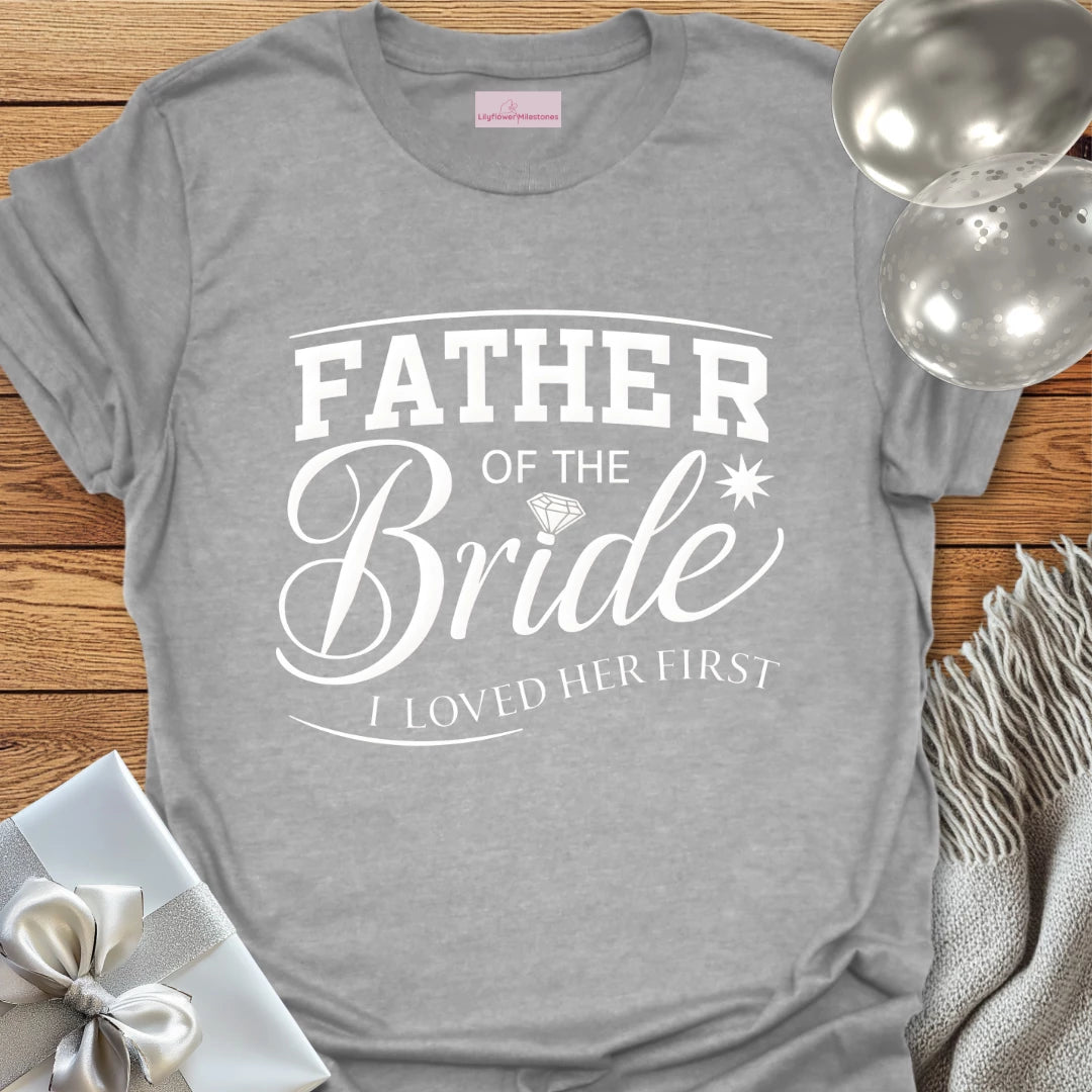 Father of the Bride, I Loved Her First T-Shirt
