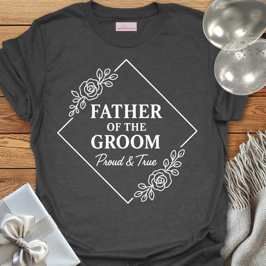 Father of the Groom, Proud and True Wedding T-Shirt