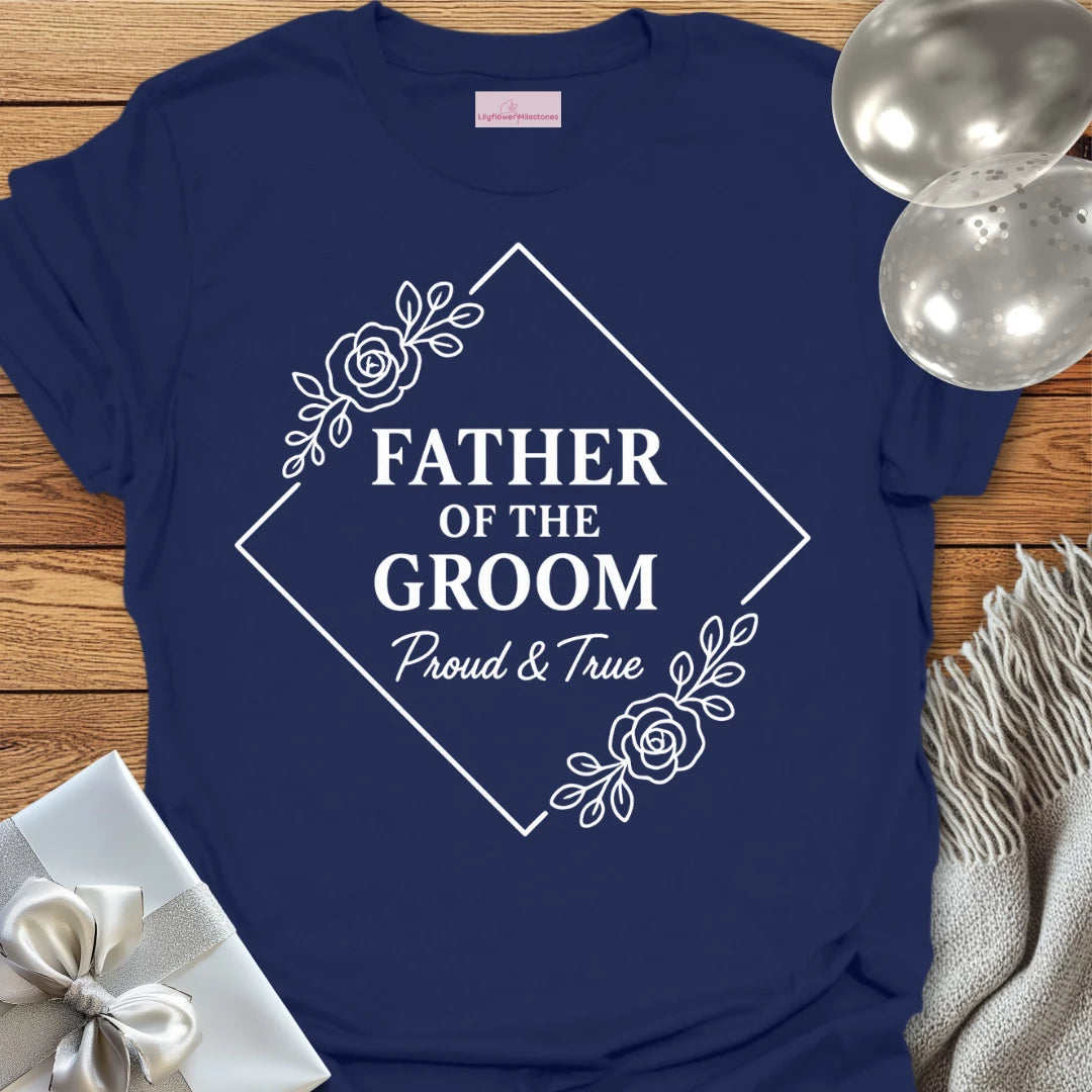 Father of the Groom, Proud and True Wedding T-Shirt