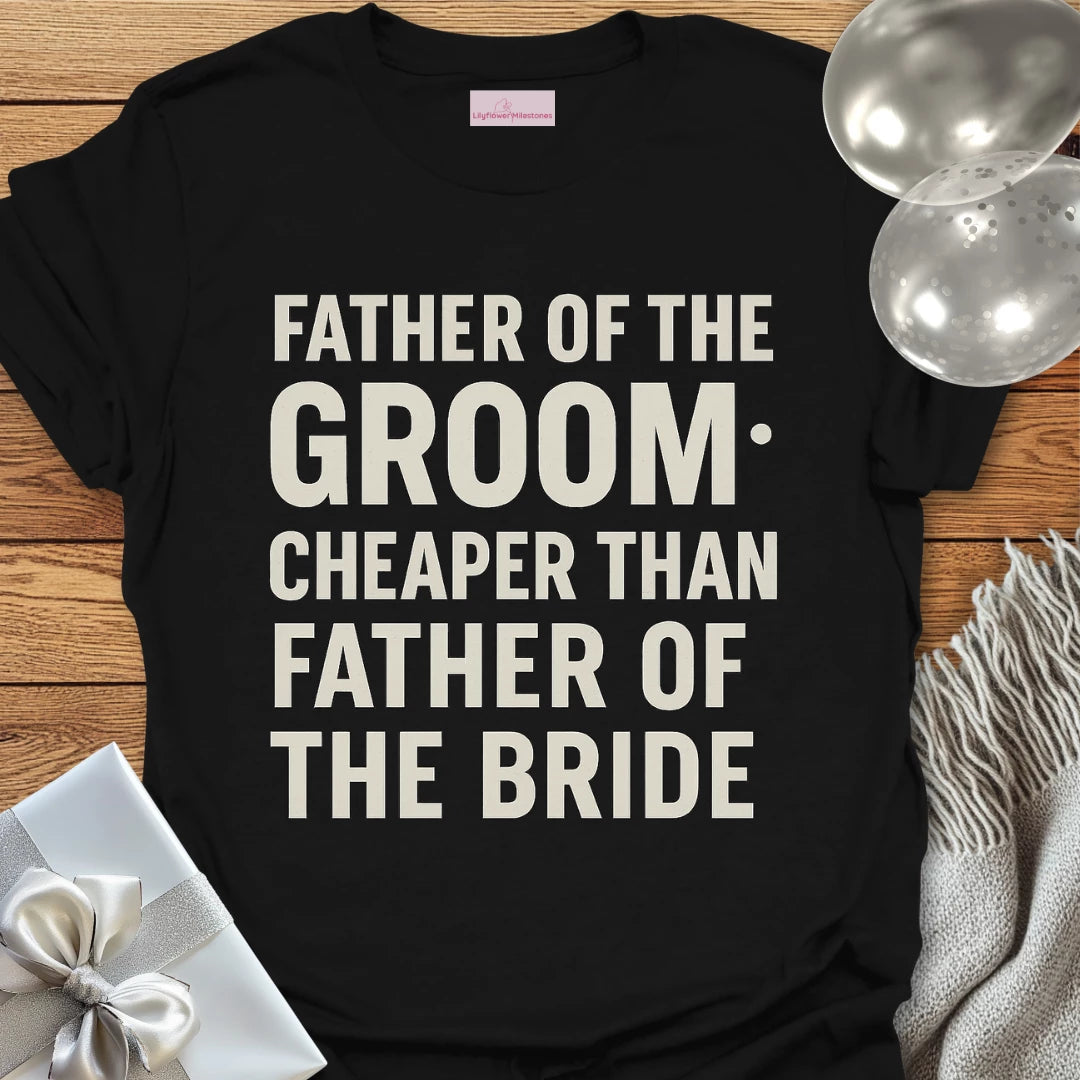 Father of the Groom, Cheaper than Father of the Bride T-Shirt