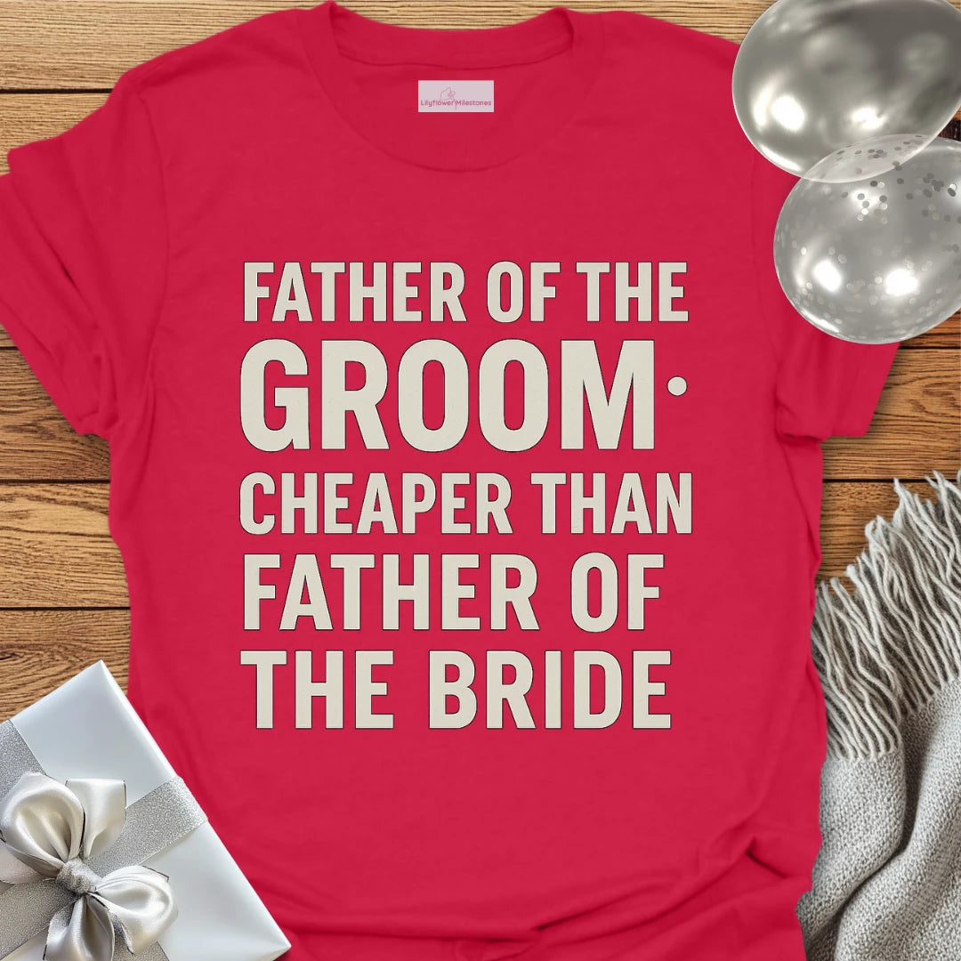 Father of the Groom, Cheaper than Father of the Bride T-Shirt