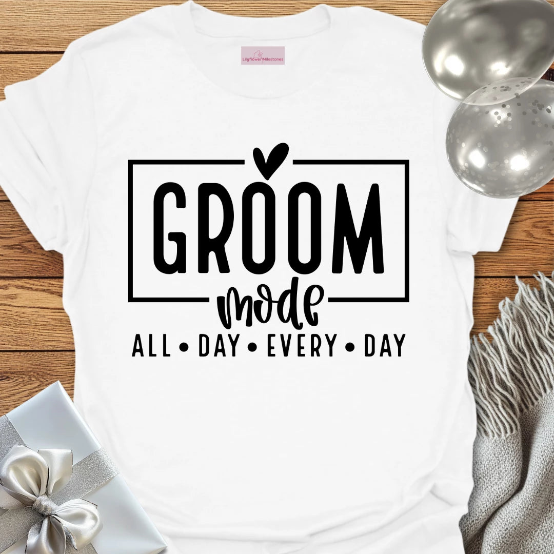Groom Mode, All Day, Everyday - Wedding T-Shirt