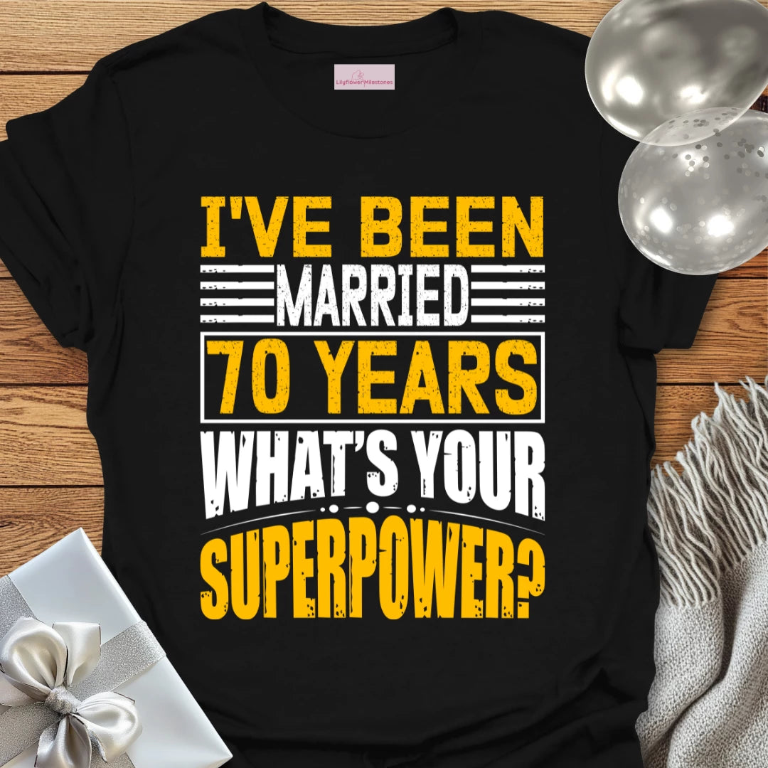 I’ve Been Married 70 Years, What’s Your Superpower - 70th Wedding Anniversary T-Shirt