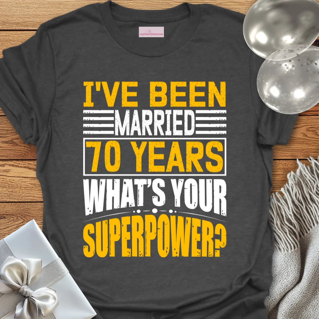 I’ve Been Married 70 Years, What’s Your Superpower - 70th Wedding Anniversary T-Shirt