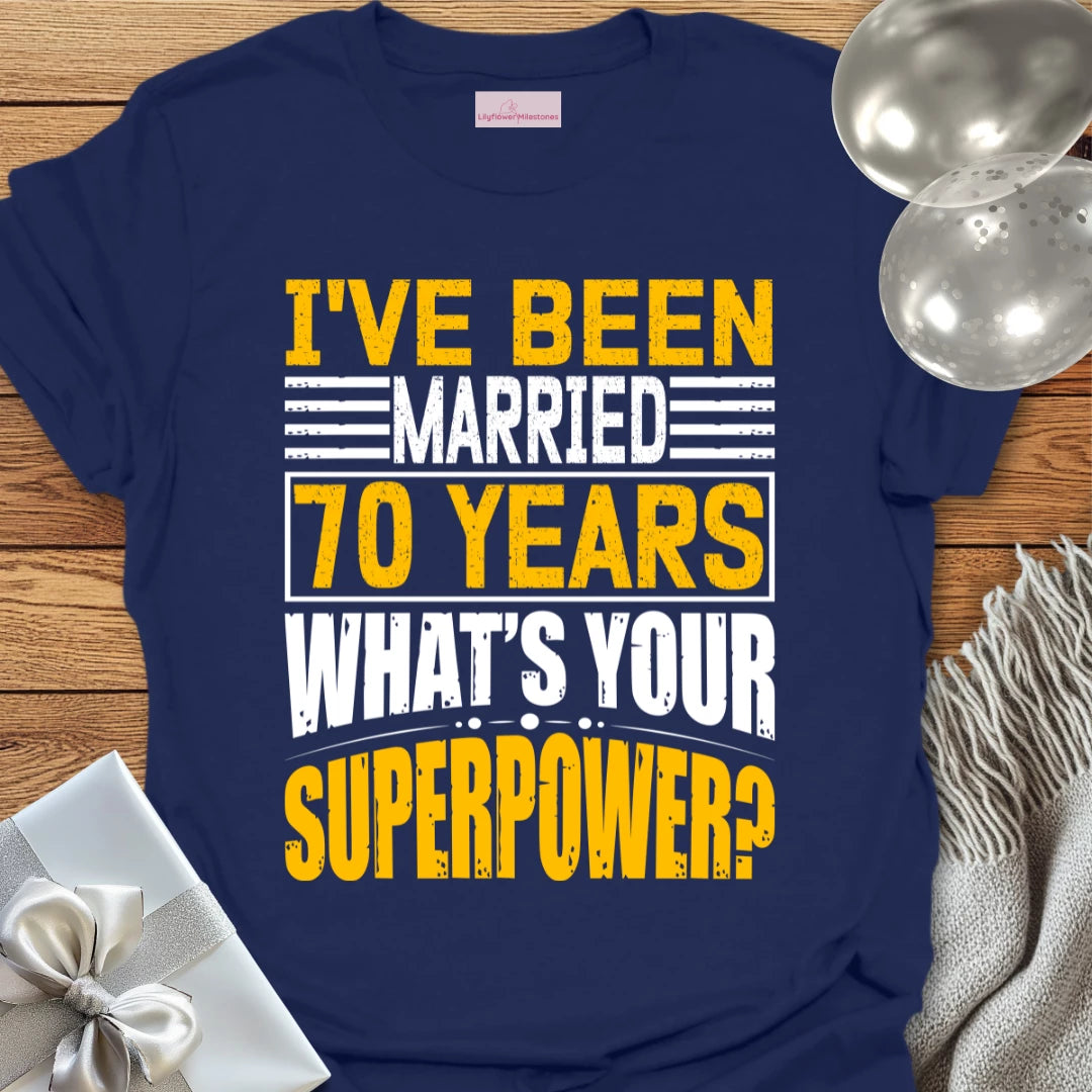 I’ve Been Married 70 Years, What’s Your Superpower - 70th Wedding Anniversary T-Shirt