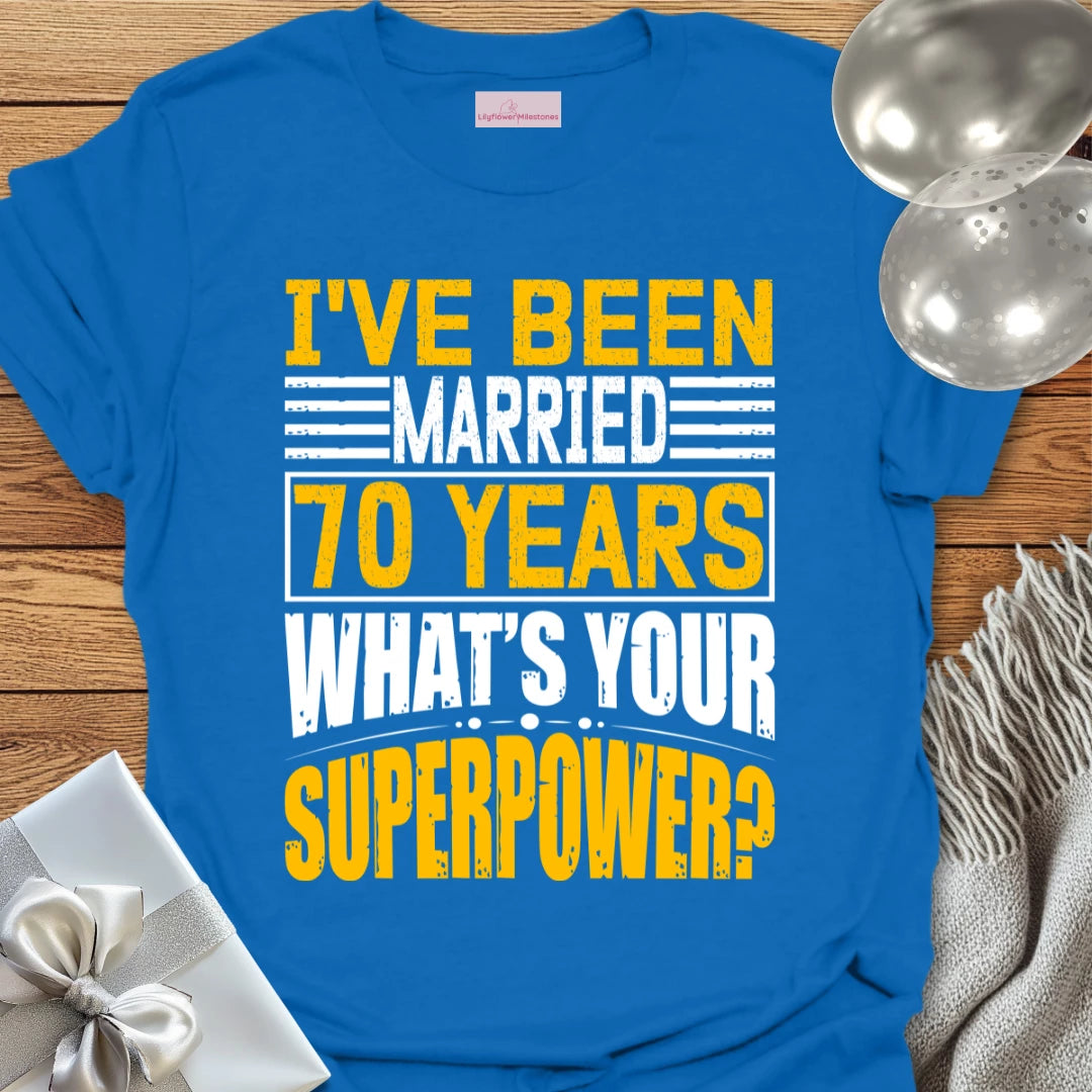 I’ve Been Married 70 Years, What’s Your Superpower - 70th Wedding Anniversary T-Shirt