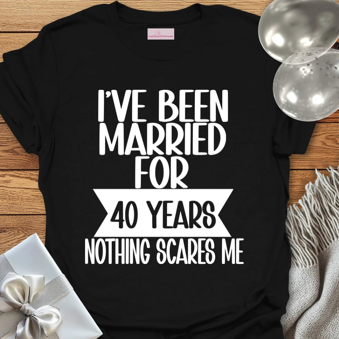 I’ve Been Married for 40 Years, Nothing Scares Me - 40th Wedding Anniversary T-Shirt
