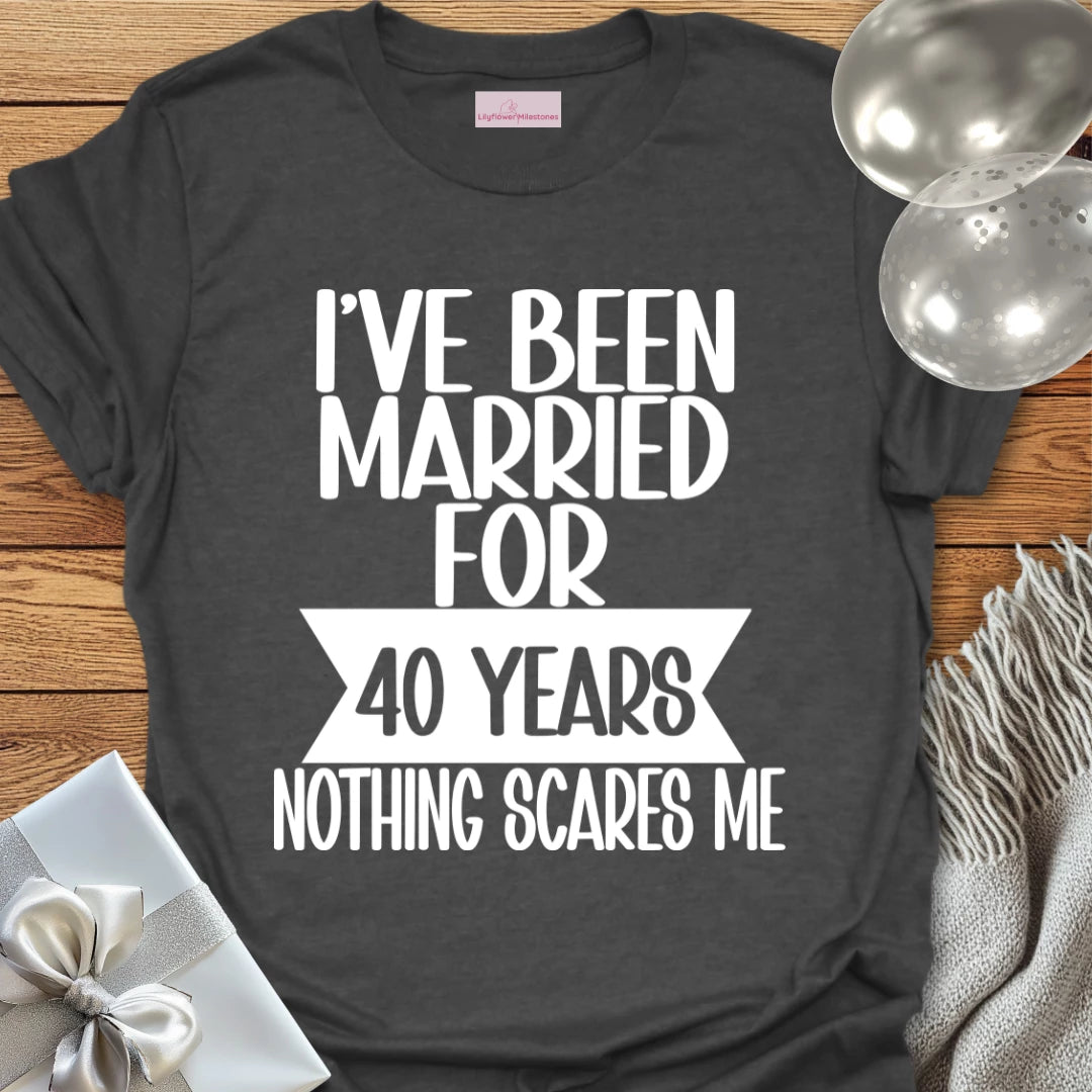 I’ve Been Married for 40 Years, Nothing Scares Me - 40th Wedding Anniversary T-Shirt