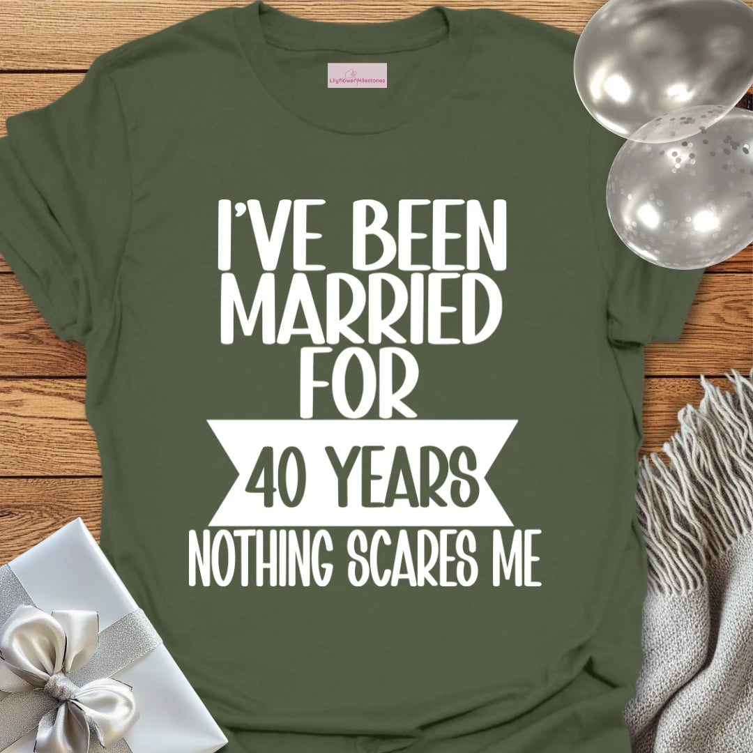 I’ve Been Married for 40 Years, Nothing Scares Me - 40th Wedding Anniversary T-Shirt