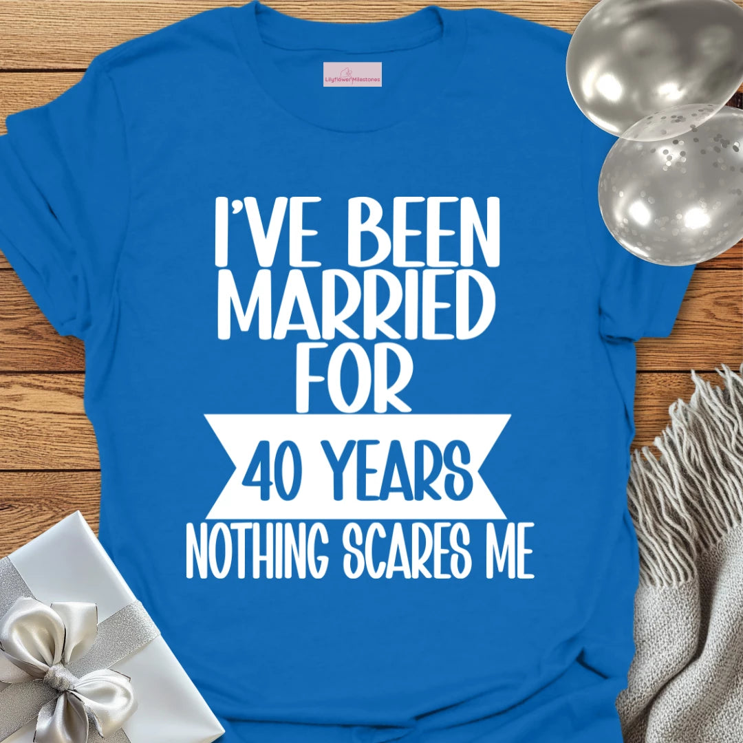 I’ve Been Married for 40 Years, Nothing Scares Me - 40th Wedding Anniversary T-Shirt