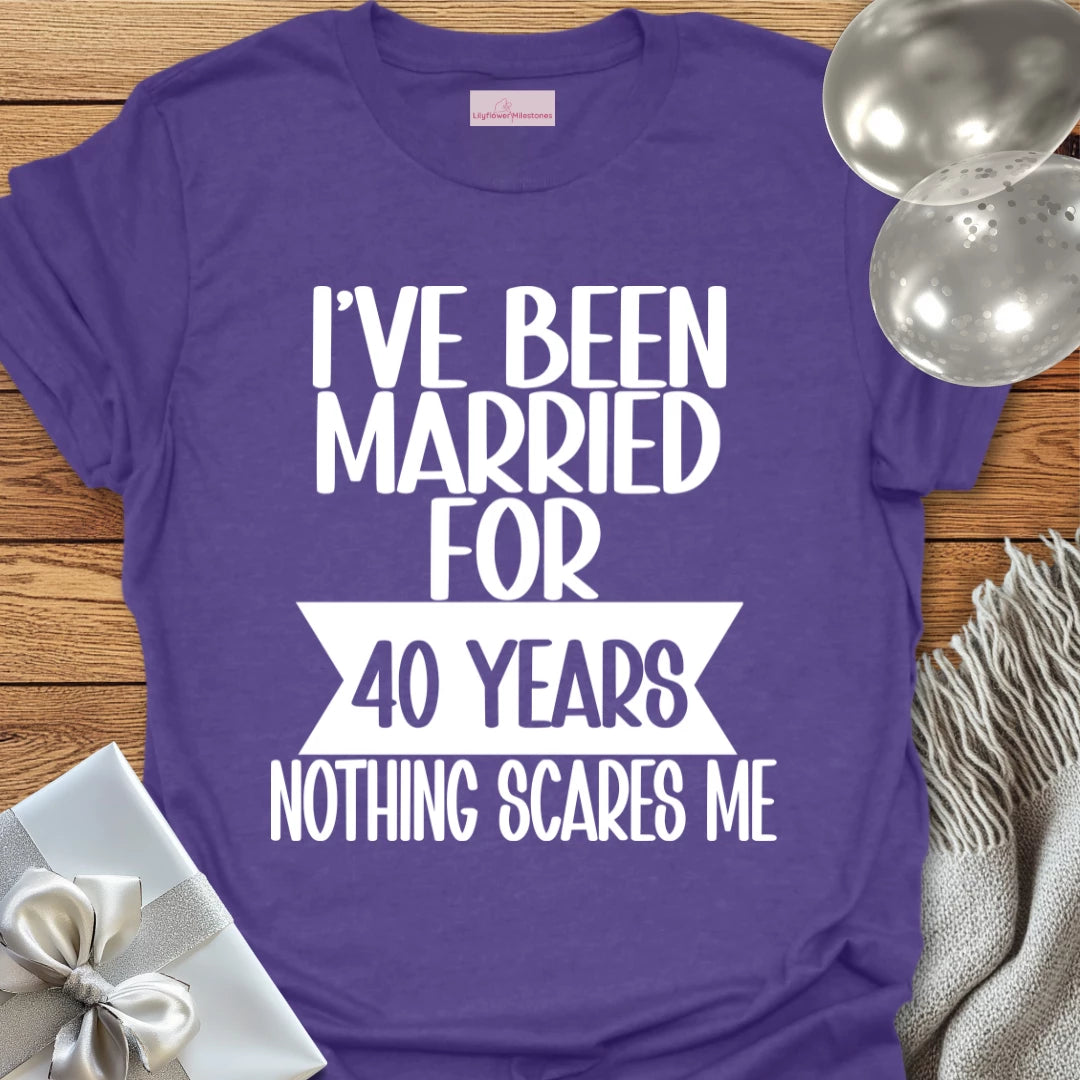 I’ve Been Married for 40 Years, Nothing Scares Me - 40th Wedding Anniversary T-Shirt