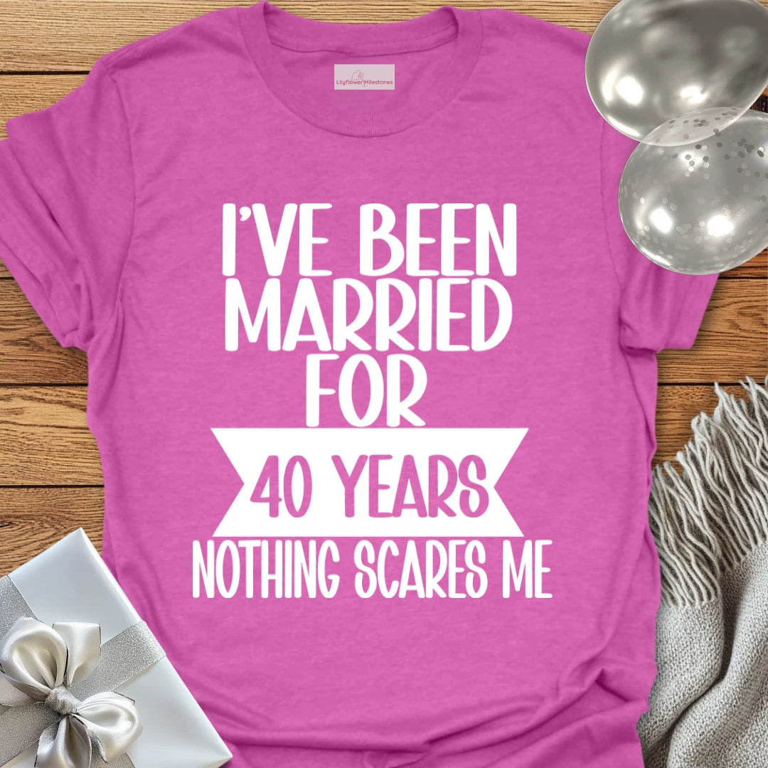 I’ve Been Married for 40 Years, Nothing Scares Me - 40th Wedding Anniversary T-Shirt