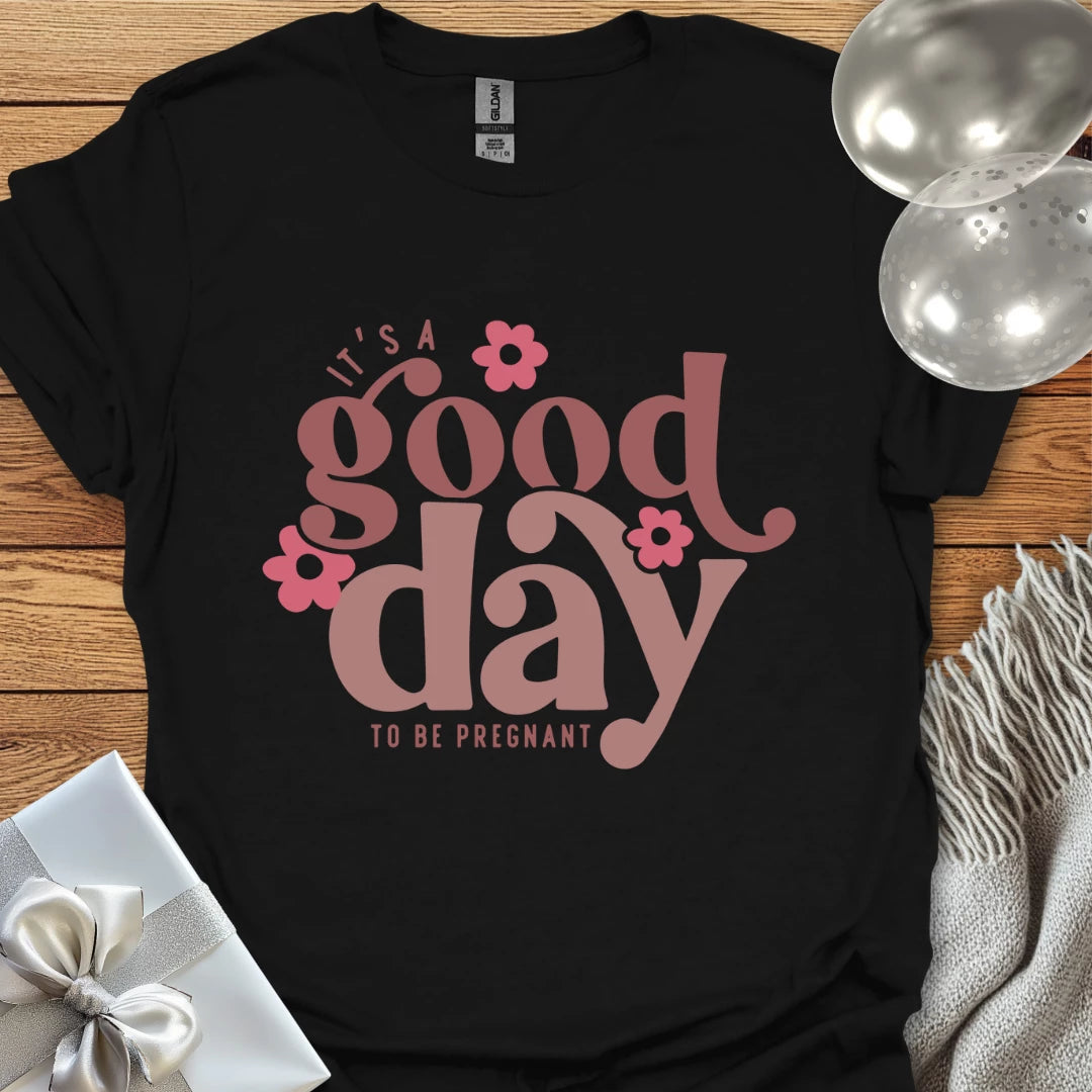It's a Good Day to be Pregnant - Pregnancy T-Shirt