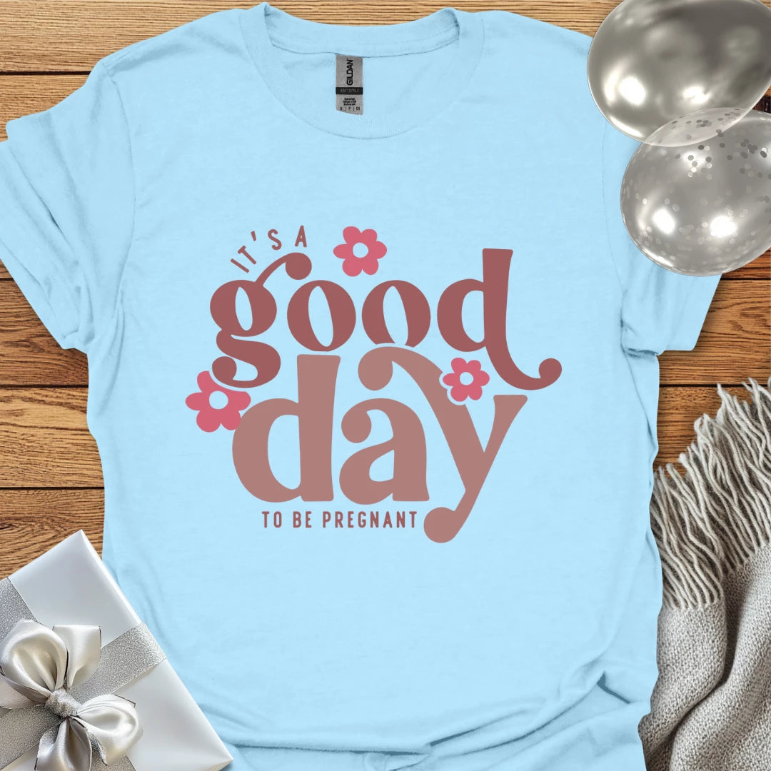 It's a Good Day to be Pregnant - Pregnancy T-Shirt