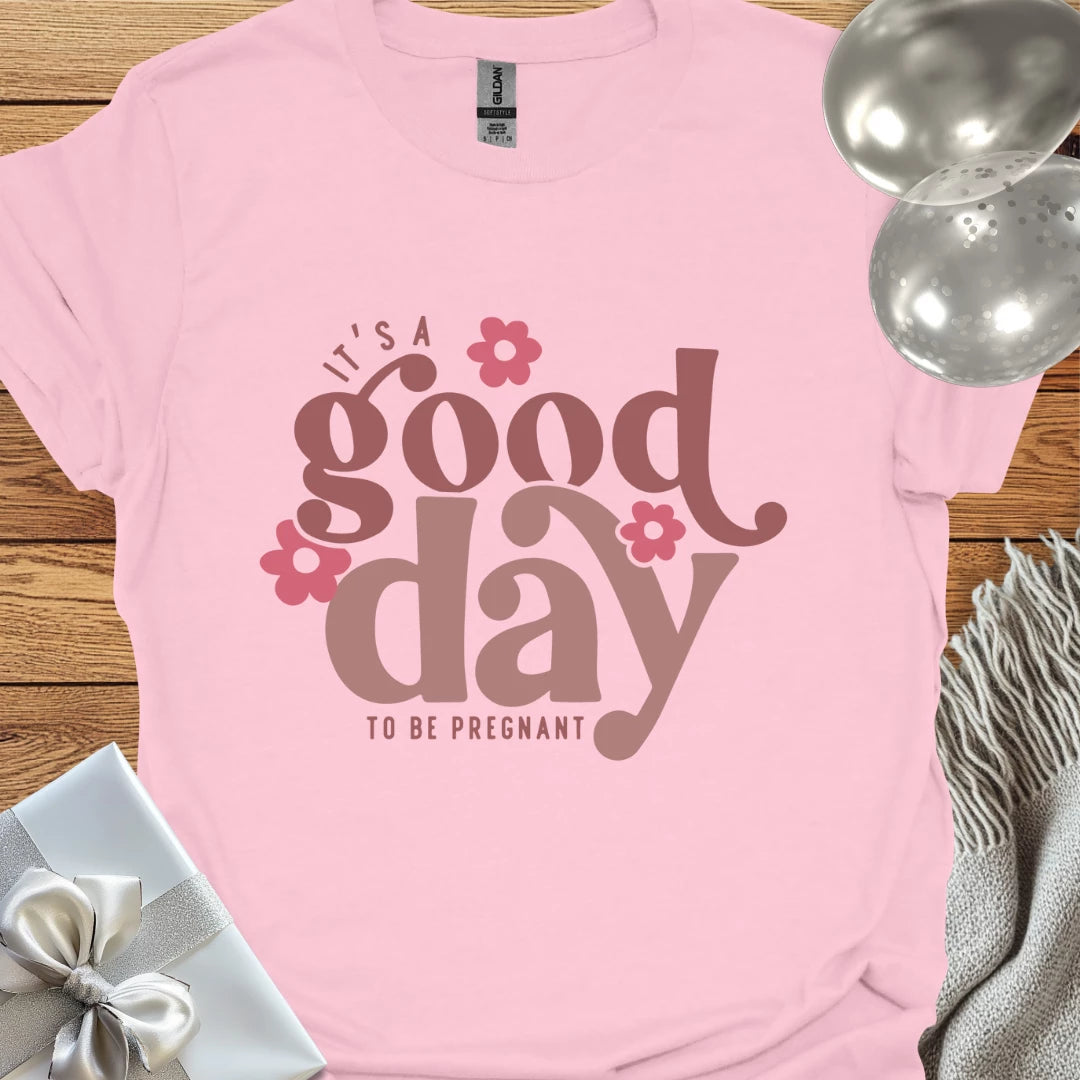 It's a Good Day to be Pregnant - Pregnancy T-Shirt