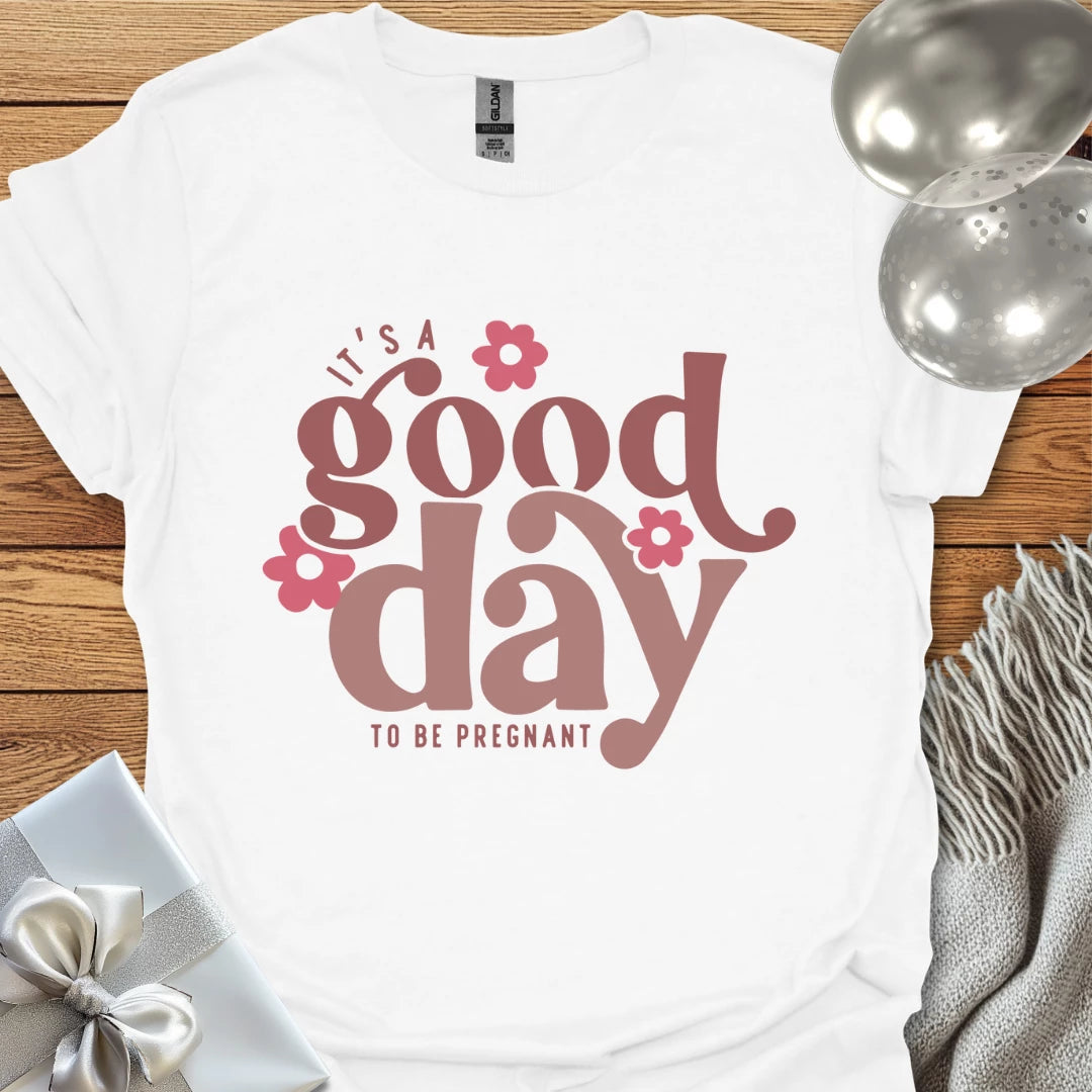 It's a Good Day to be Pregnant - Pregnancy T-Shirt