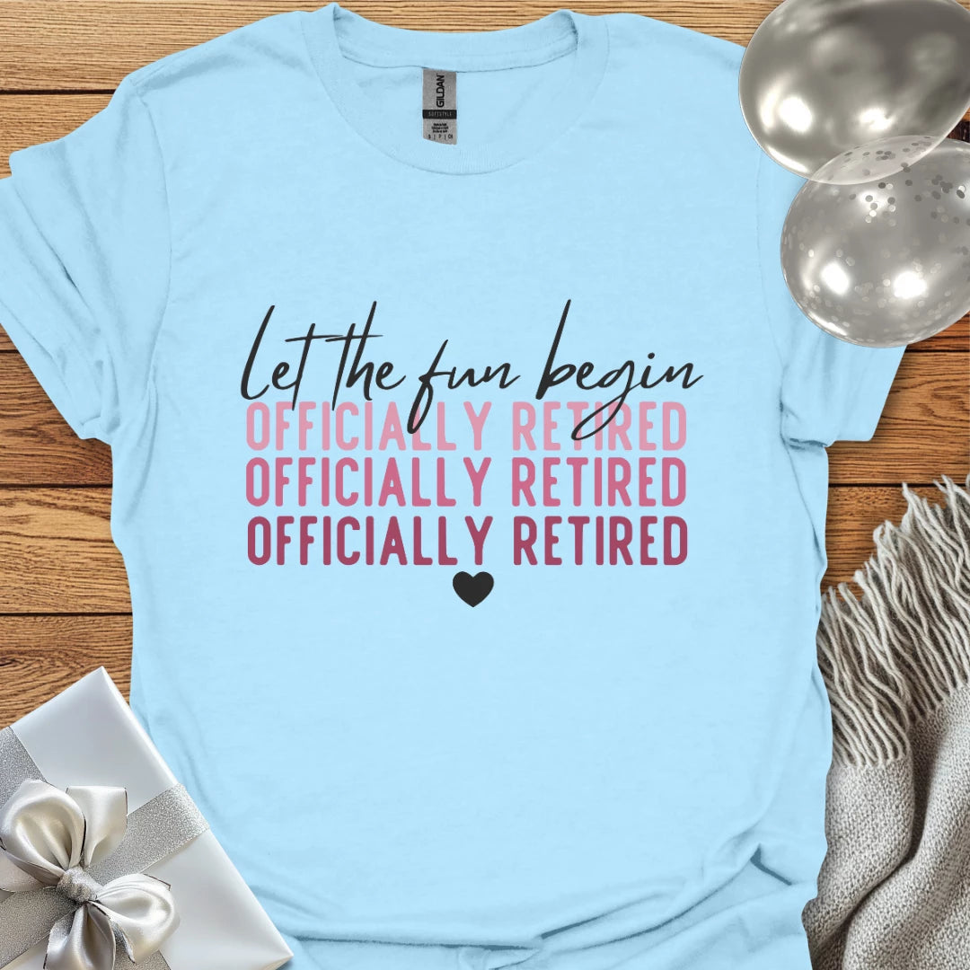 Let the Fun Begin, Officially Retired - Retirement T-Shirt