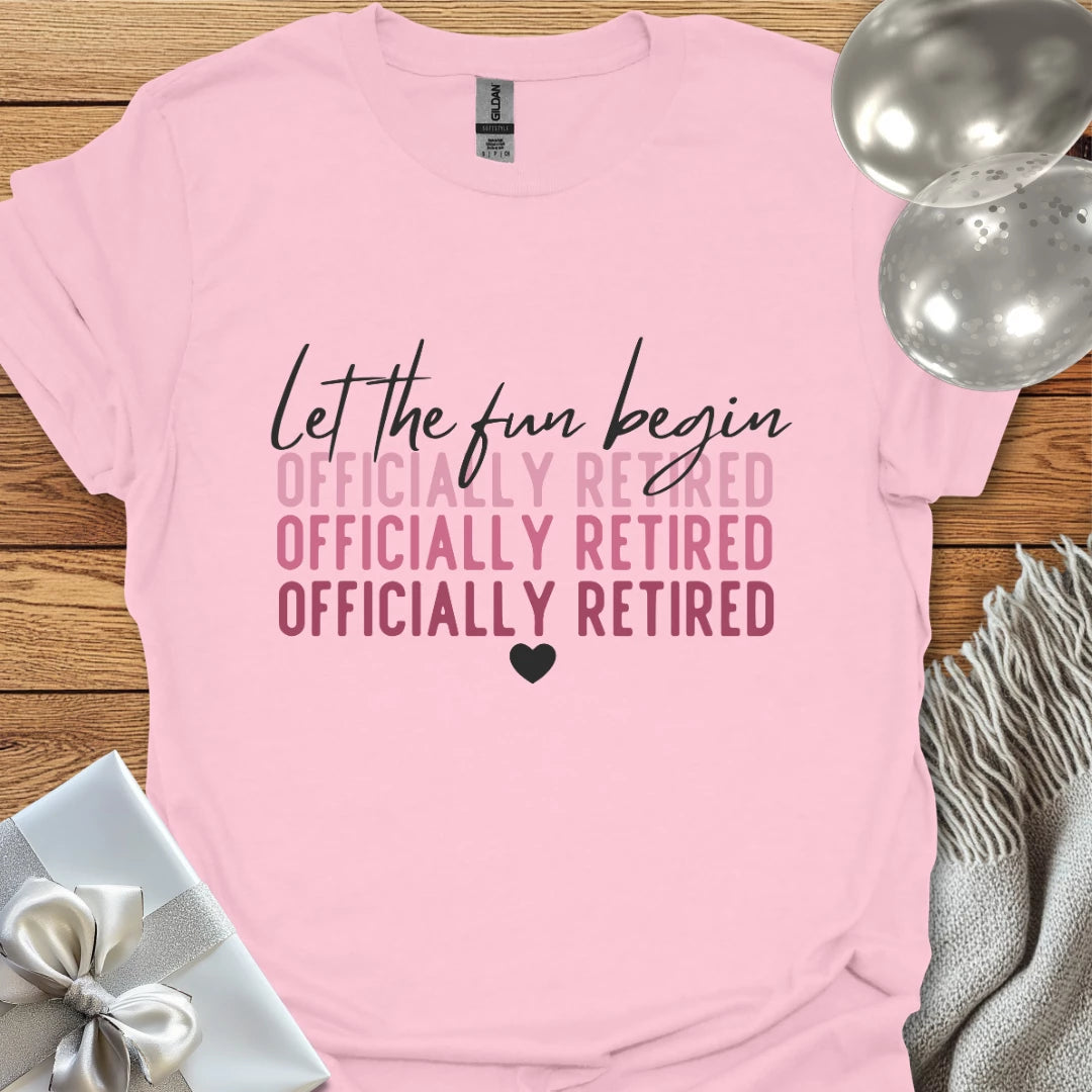 Let the Fun Begin, Officially Retired - Retirement T-Shirt