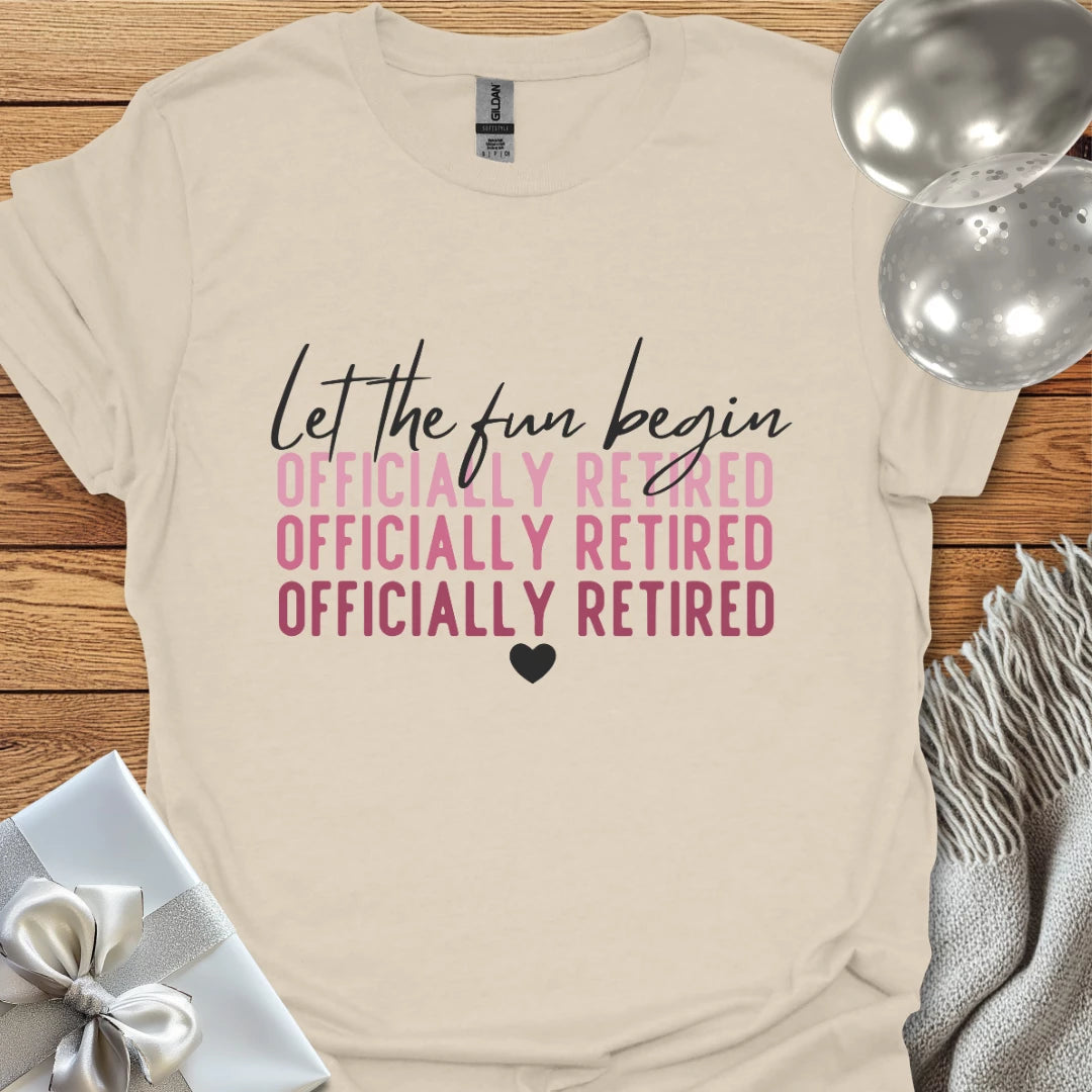 Let the Fun Begin, Officially Retired - Retirement T-Shirt